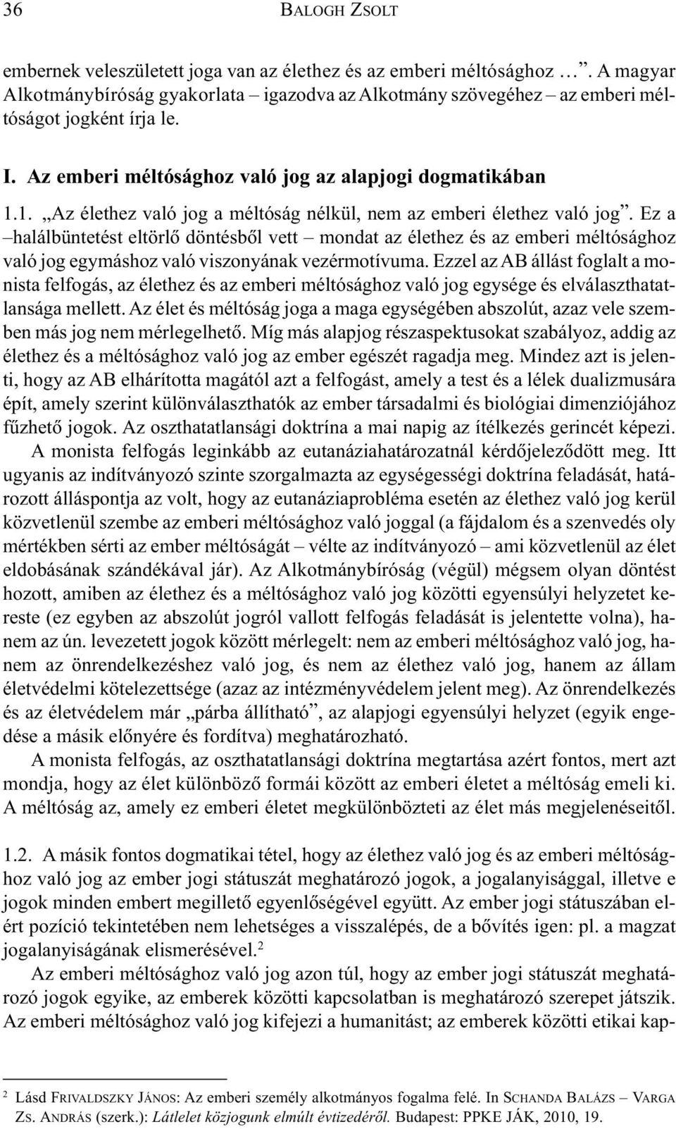 Ez a halálbüntetést eltörlõ döntésbõl vett mondat az élethez és az emberi méltósághoz való jog egymáshoz való viszonyának vezérmotívuma.