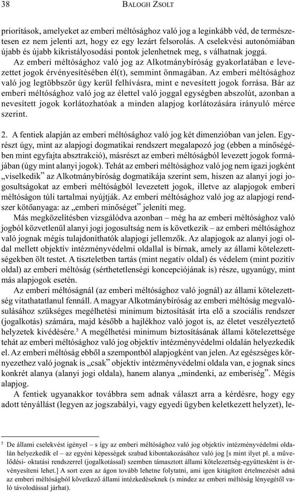 Az emberi méltósághoz való jog az Alkotmánybíróság gyakorlatában e levezettet jogok érvényesítésében él(t), semmint önmagában.
