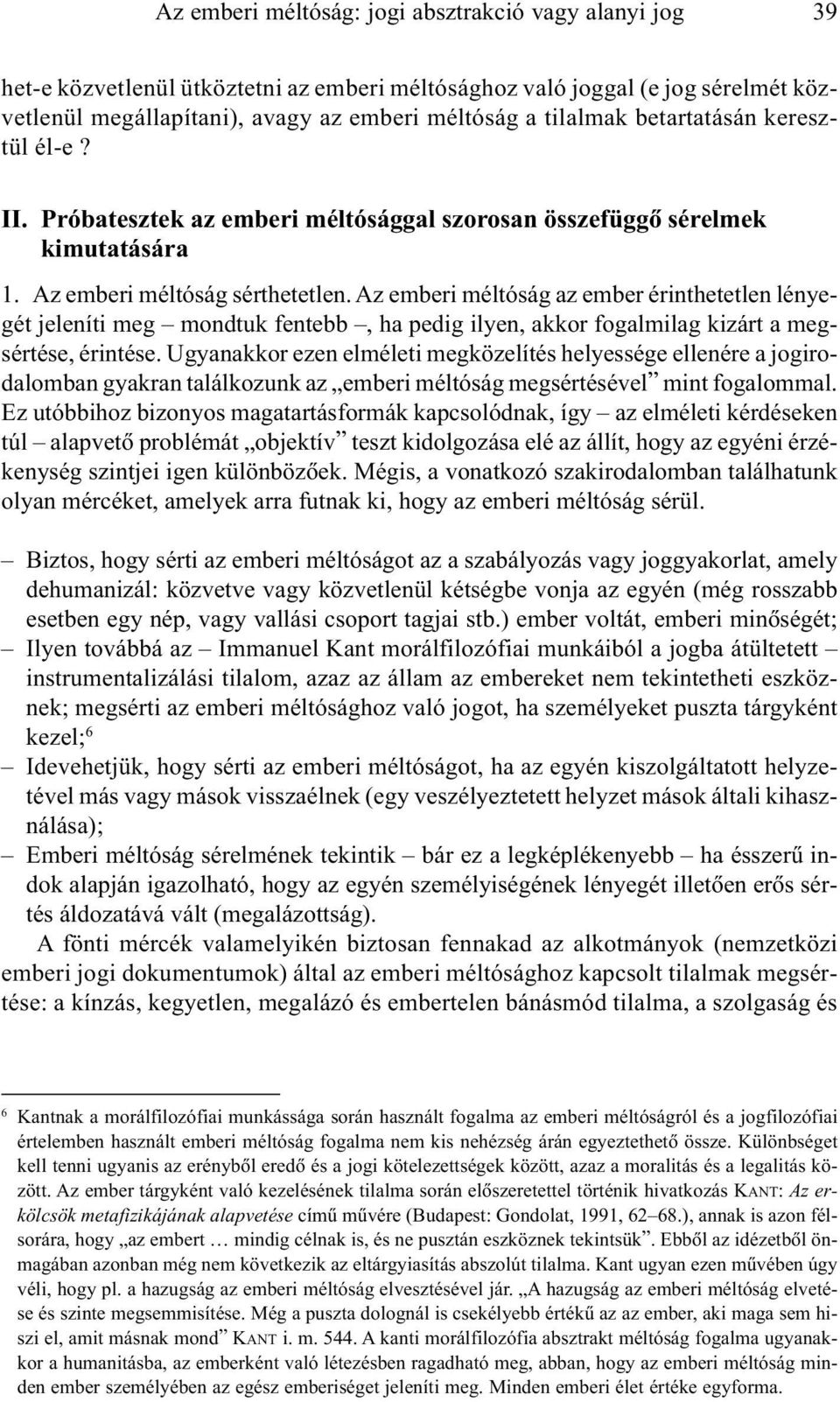 Az emberi méltóság az ember érinthetetlen lényegét jeleníti meg mondtuk fentebb, ha pedig ilyen, akkor fogalmilag kizárt a megsértése, érintése.