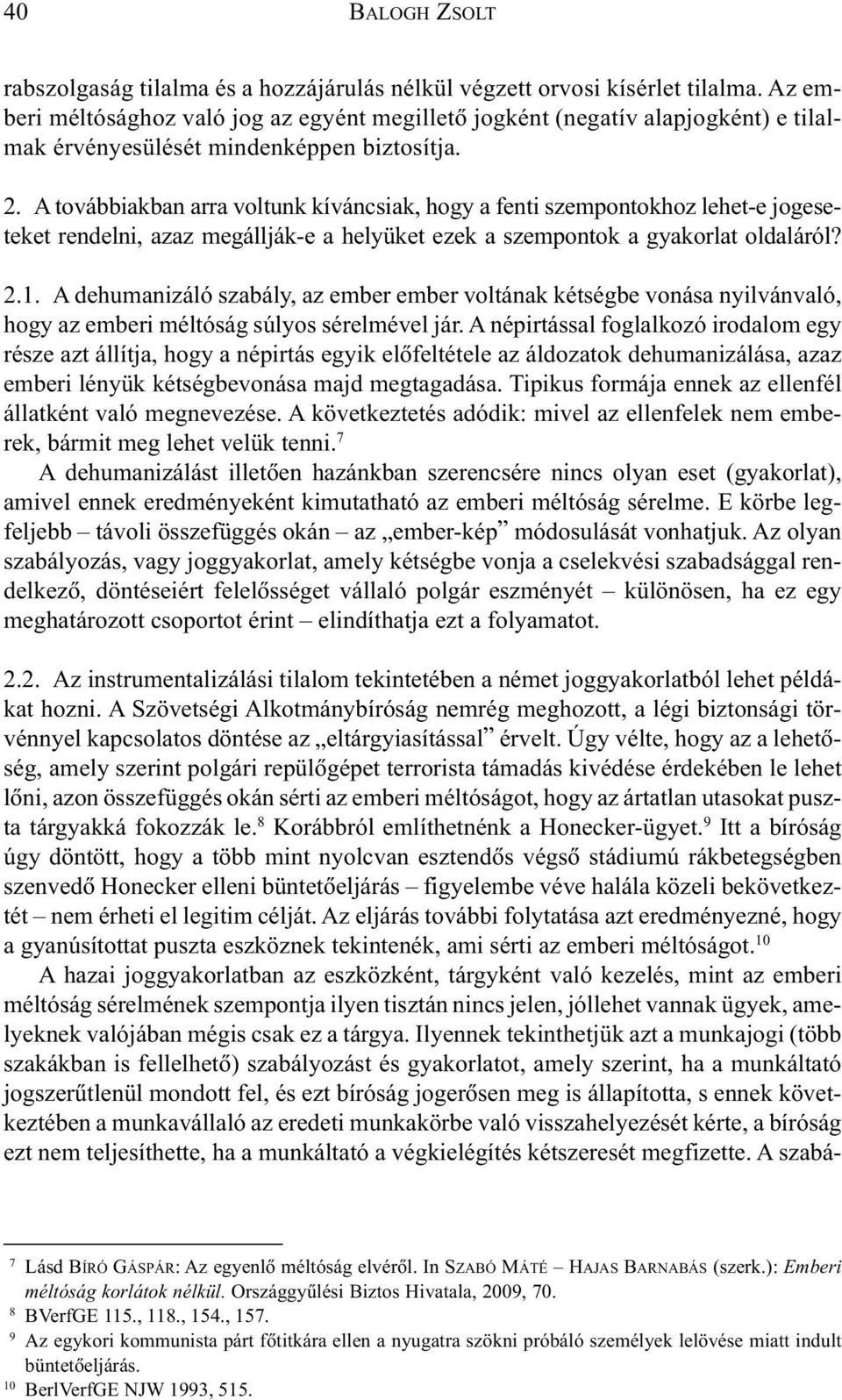 A továbbiakban arra voltunk kíváncsiak, hogy a fenti szempontokhoz lehet-e jogeseteket rendelni, azaz megállják-e a helyüket ezek a szempontok a gyakorlat oldaláról? 2.1.