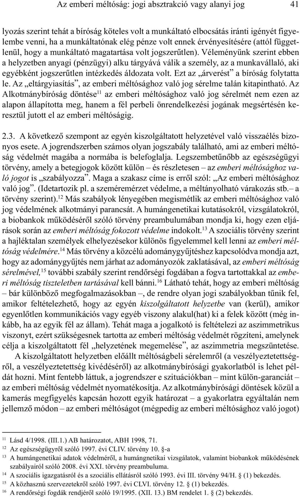 Véleményünk szerint ebben a helyzetben anyagi (pénzügyi) alku tárgyává válik a személy, az a munkavállaló, aki egyébként jogszerûtlen intézkedés áldozata volt. Ezt az árverést a bíróság folytatta le.
