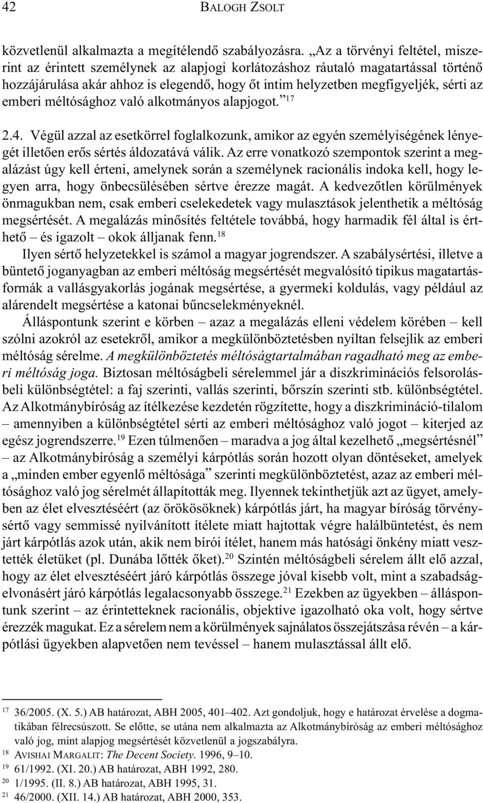 emberi méltósághoz való alkotmányos alapjogot. 17 2.4. Végül azzal az esetkörrel foglalkozunk, amikor az egyén személyiségének lényegét illetõen erõs sértés áldozatává válik.