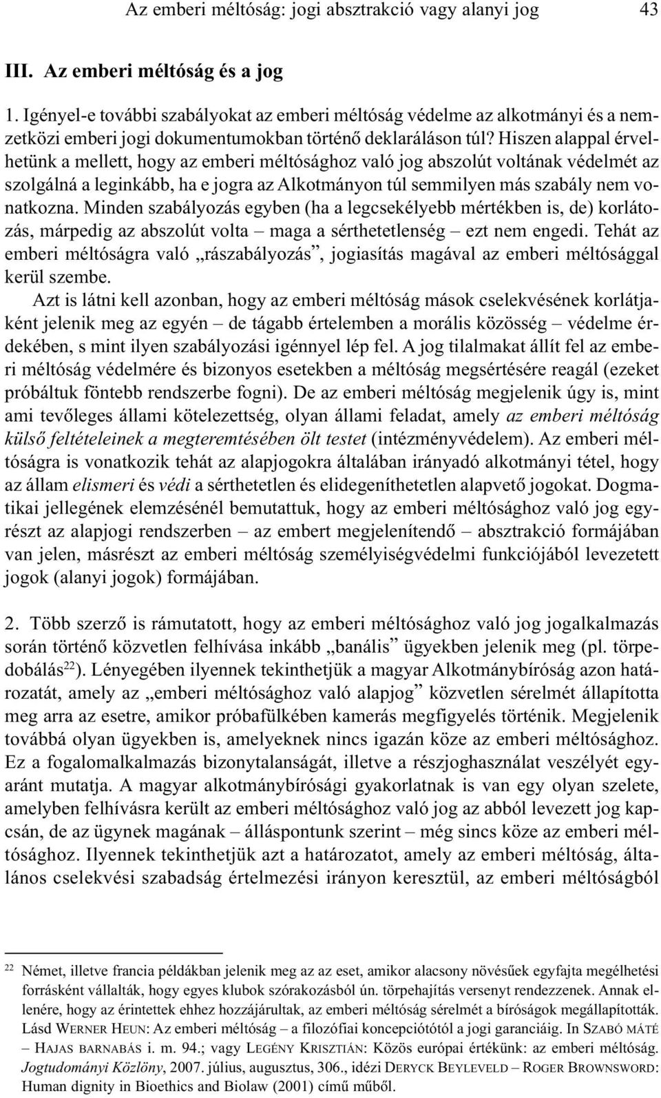 Hiszen alappal érvelhetünk a mellett, hogy az emberi méltósághoz való jog abszolút voltának védelmét az szolgálná a leginkább, ha e jogra az Alkotmányon túl semmilyen más szabály nem vonatkozna.
