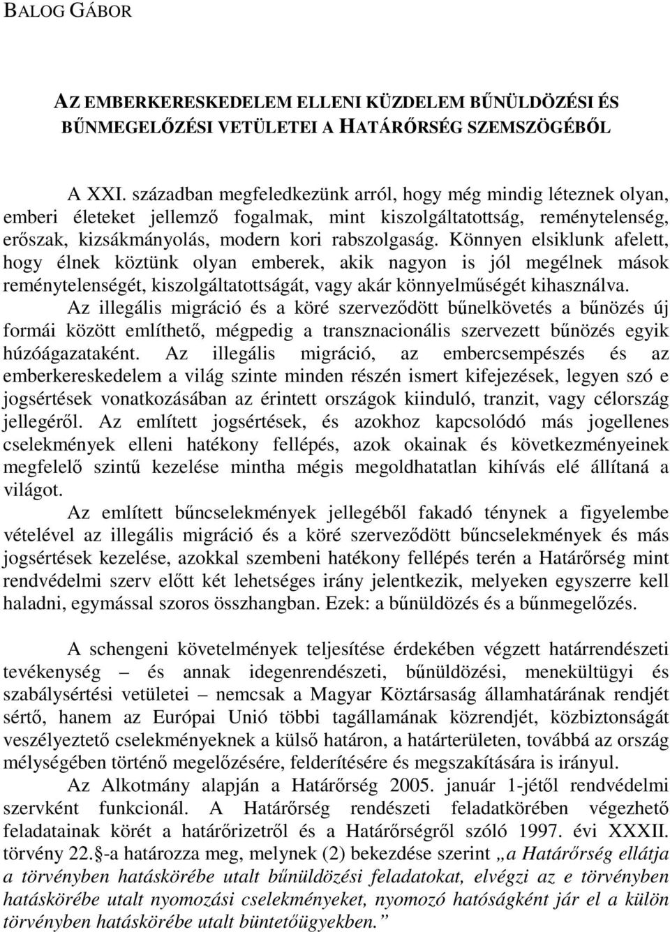 Könnyen elsiklunk afelett, hogy élnek köztünk olyan emberek, akik nagyon is jól megélnek mások reménytelenségét, kiszolgáltatottságát, vagy akár könnyelmőségét kihasználva.