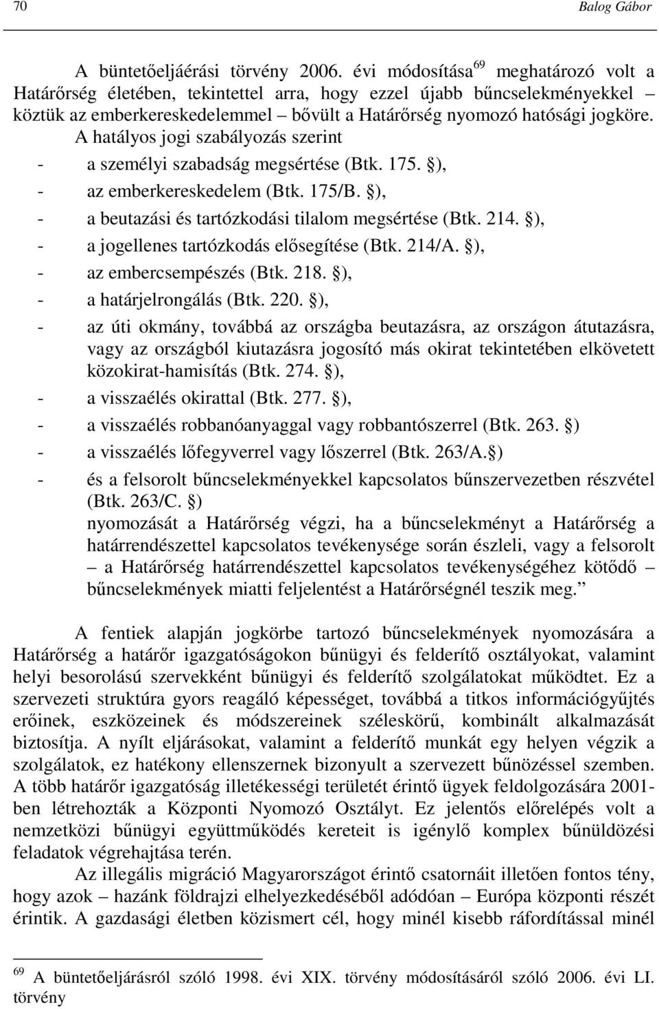 A hatályos jogi szabályozás szerint - a személyi szabadság megsértése (Btk. 175. ), - az emberkereskedelem (Btk. 175/B. ), - a beutazási és tartózkodási tilalom megsértése (Btk. 214.