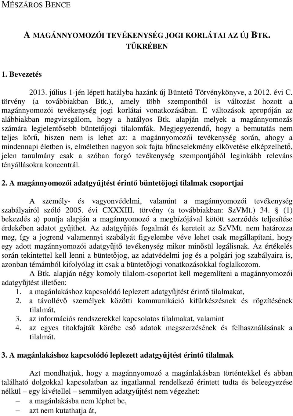 E változások apropóján az alábbiakban megvizsgálom, hogy a hatályos Btk. alapján melyek a magánnyomozás számára legjelentısebb büntetıjogi tilalomfák.