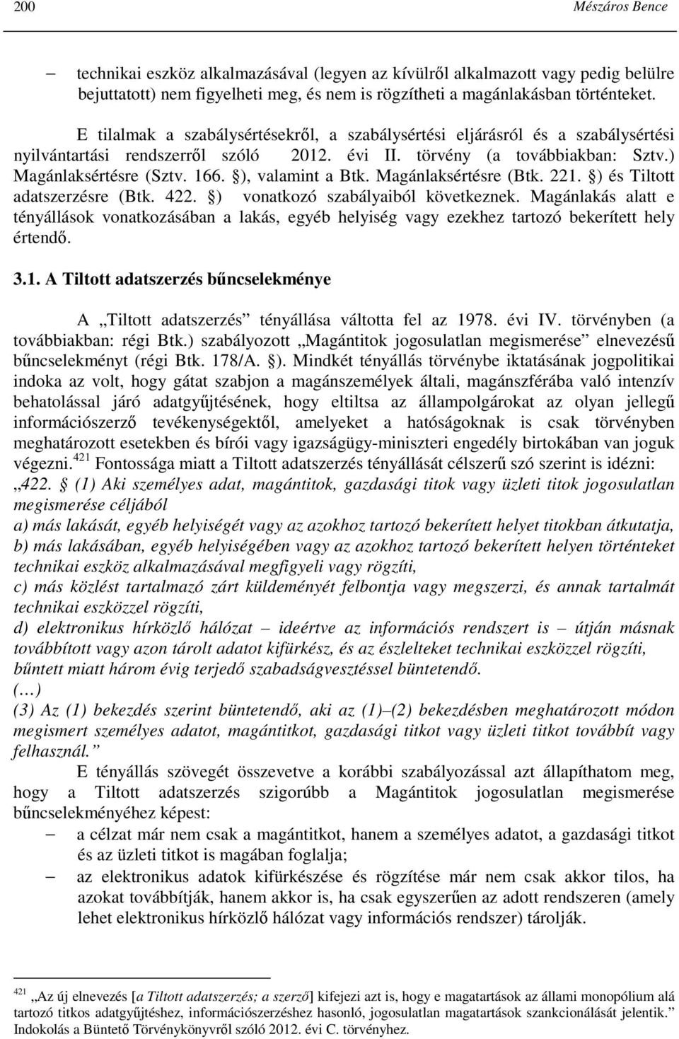 ), valamint a Btk. Magánlaksértésre (Btk. 221. ) és Tiltott adatszerzésre (Btk. 422. ) vonatkozó szabályaiból következnek.