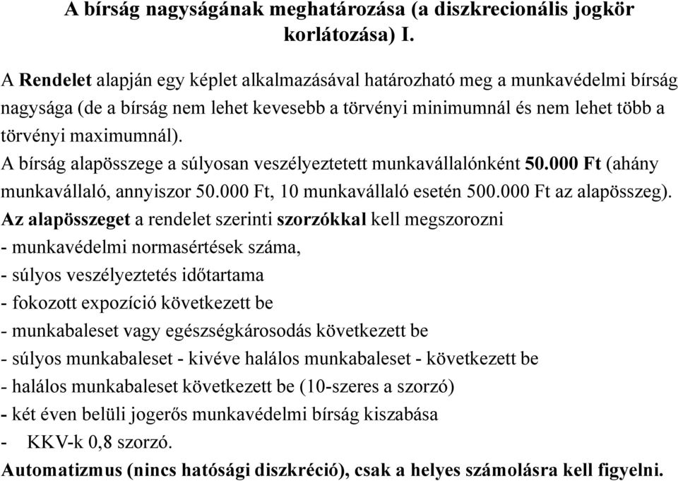 A bírság alapösszege a súlyosan veszélyeztetett munkavállalónként 50.000 Ft (ahány munkavállaló, annyiszor 50.000 Ft, 10 munkavállaló esetén 500.000 Ft az alapösszeg).