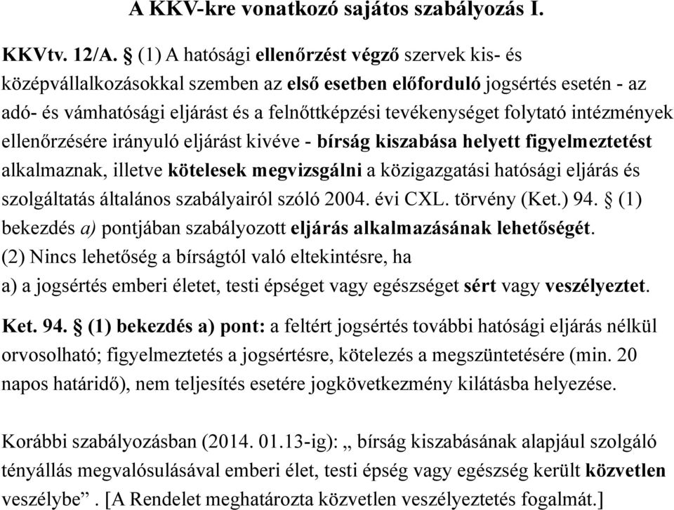 intézmények ellenőrzésére irányuló eljárást kivéve - bírság kiszabása helyett figyelmeztetést alkalmaznak, illetve kötelesek megvizsgálni a közigazgatási hatósági eljárás és szolgáltatás általános