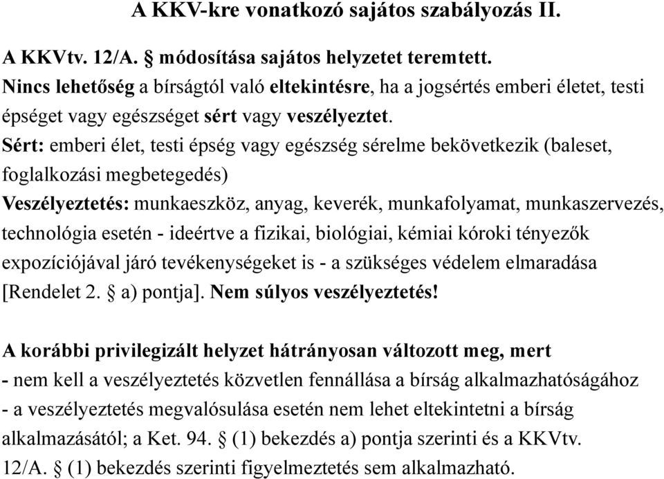 Sért: emberi élet, testi épség vagy egészség sérelme bekövetkezik (baleset, foglalkozási megbetegedés) Veszélyeztetés: munkaeszköz, anyag, keverék, munkafolyamat, munkaszervezés, technológia esetén -