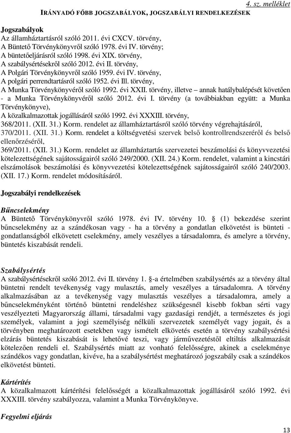 törvény, A polgári perrendtartásról szóló 1952. évi Ill. törvény, A Munka Törvénykönyvérıl szóló 1992. évi XXII. törvény, illetve annak hatálybalépését követıen - a Munka Törvénykönyvérıl szóló 2012.