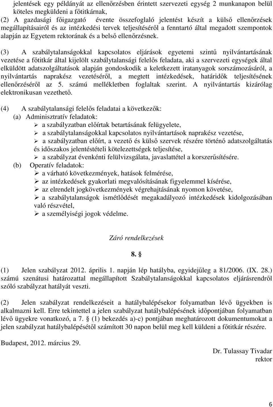 (3) A szabálytalanságokkal kapcsolatos eljárások egyetemi szintő nyilvántartásának vezetése a fıtitkár által kijelölt szabálytalansági felelıs feladata, aki a szervezeti egységek által elküldött