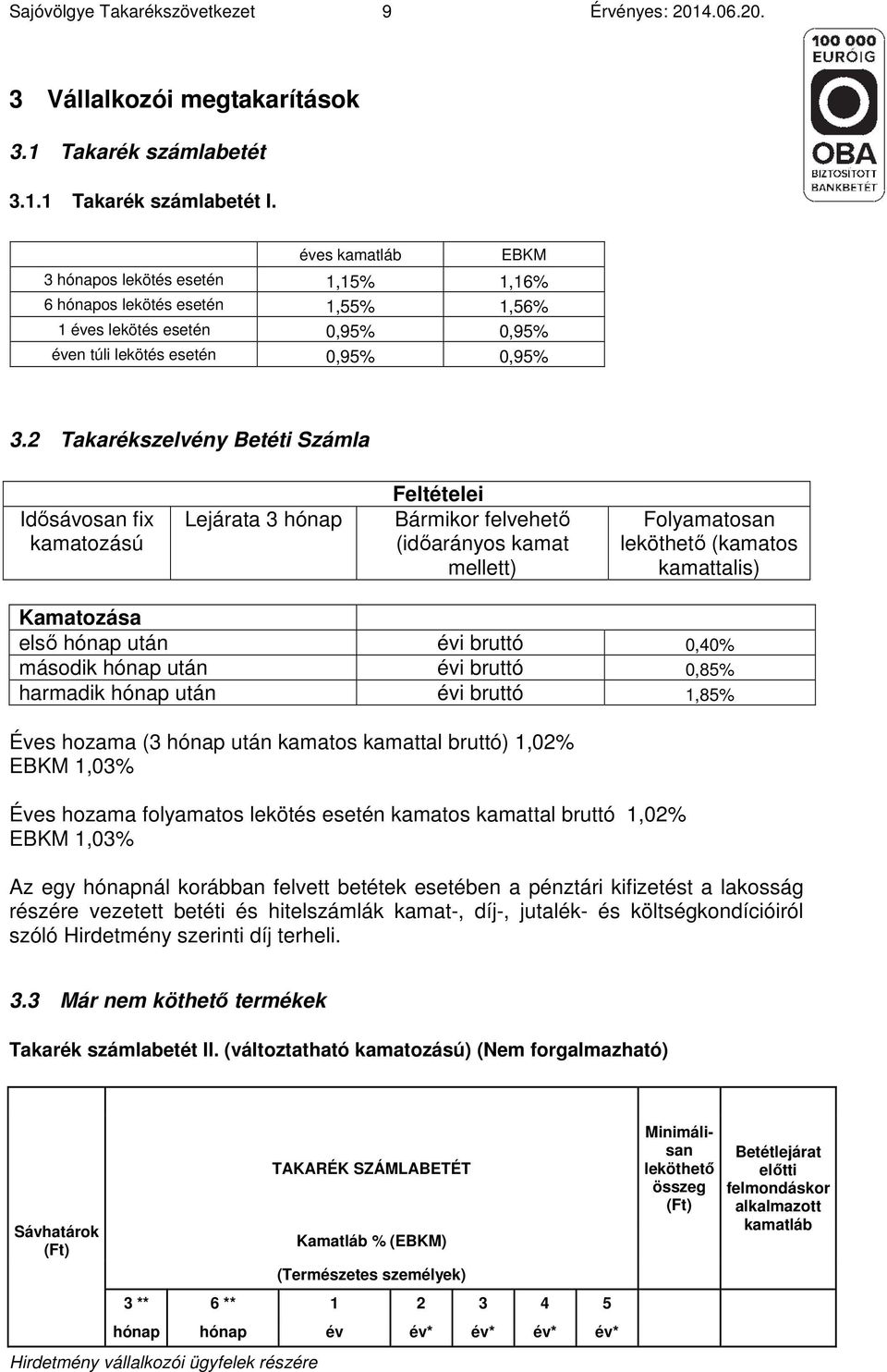 2 Takarékszelvény Betéti Számla Idősávosan fix kamatozású Lejárata 3 hónap Feltételei Bármikor felvehető (időarányos kamat mellett) Folyamatosan leköthető (kamatos kamattalis) Kamatozása első hónap