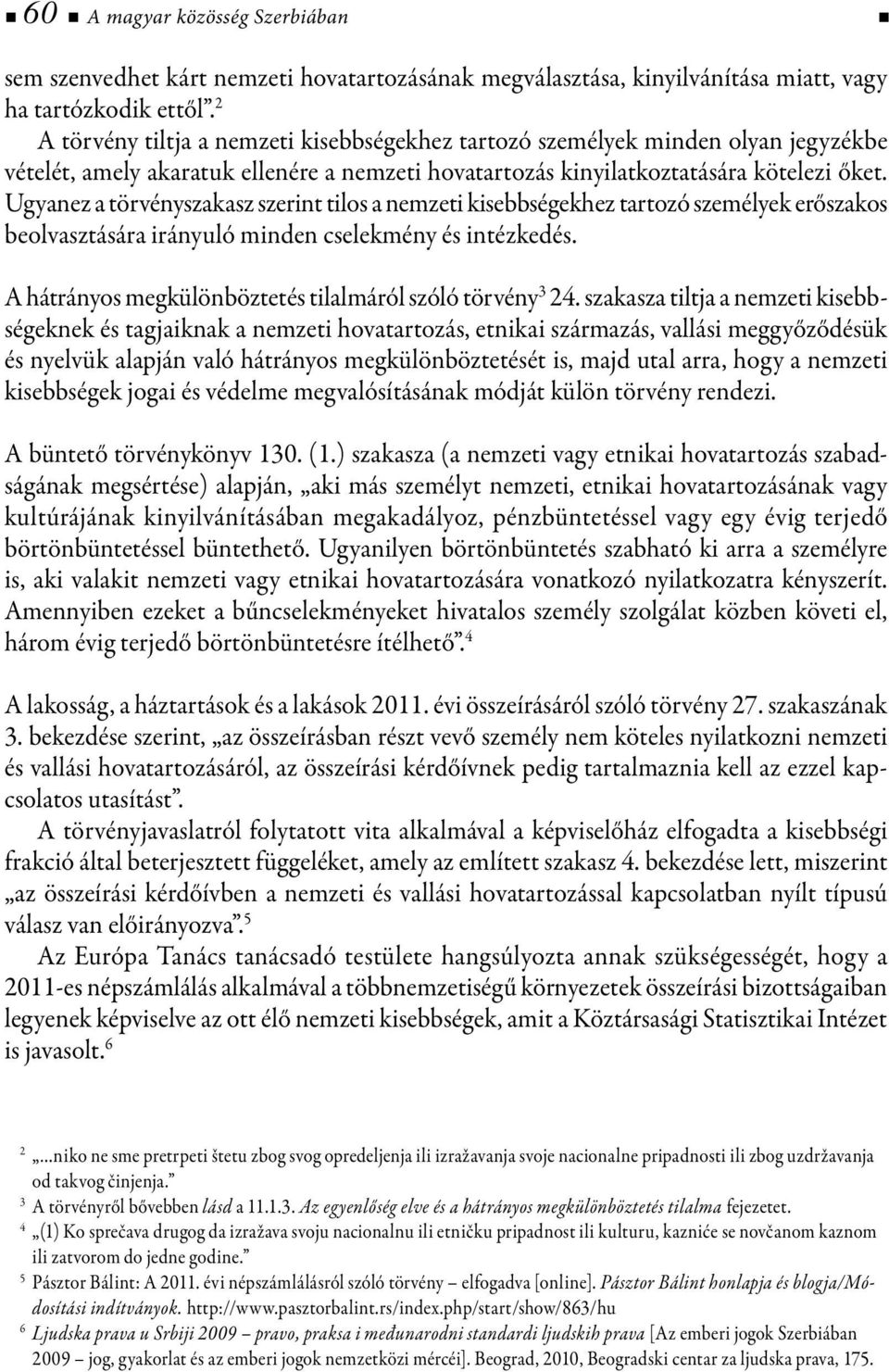 Ugyanez a törvényszakasz szerint tilos a nemzeti kisebbségekhez tartozó személyek erőszakos beolvasztására irányuló minden cselekmény és intézkedés.