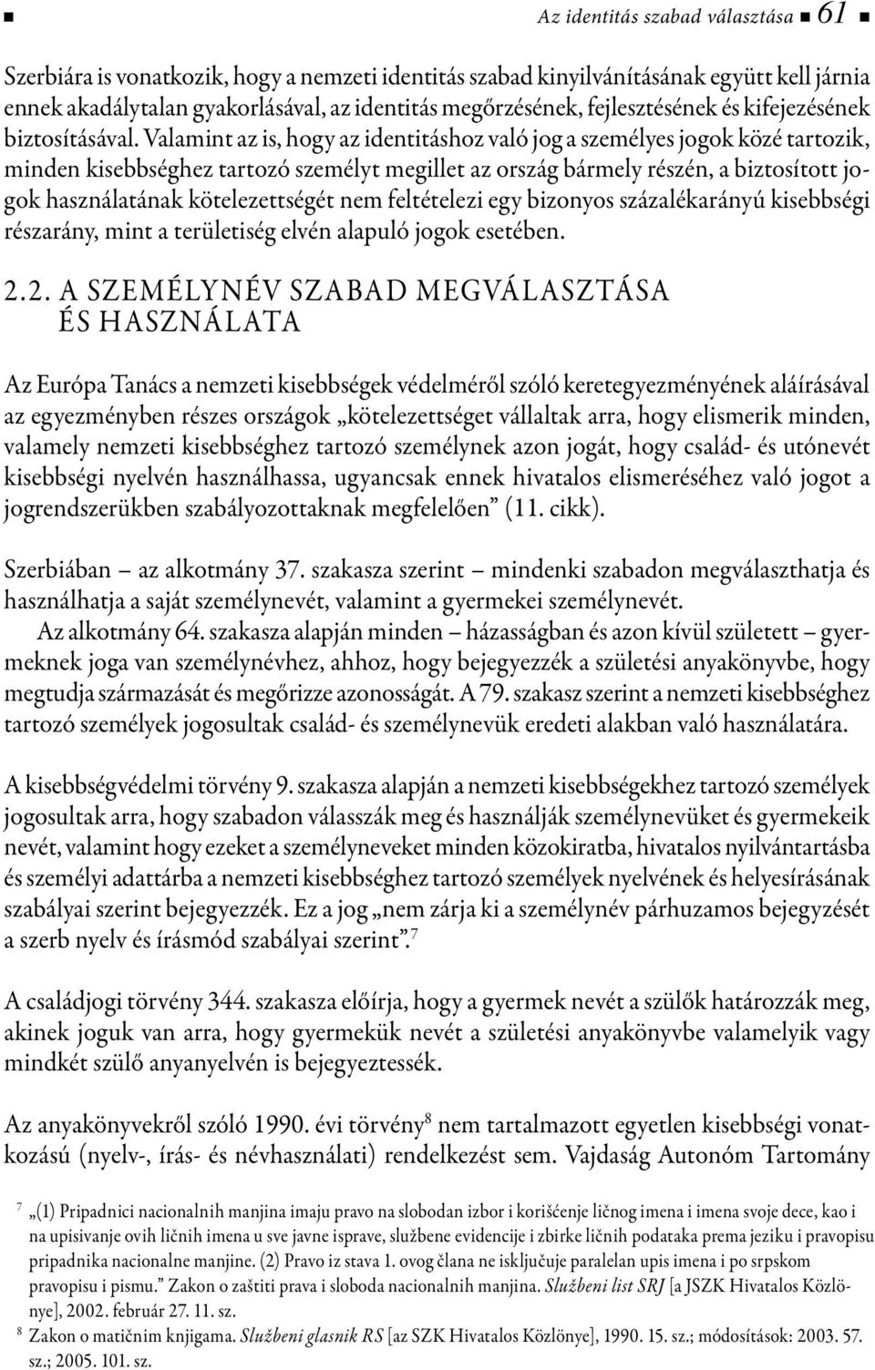 Valamint az is, hogy az identitáshoz való jog a személyes jogok közé tartozik, minden kisebbséghez tartozó személyt megillet az ország bármely részén, a biztosított jogok használatának