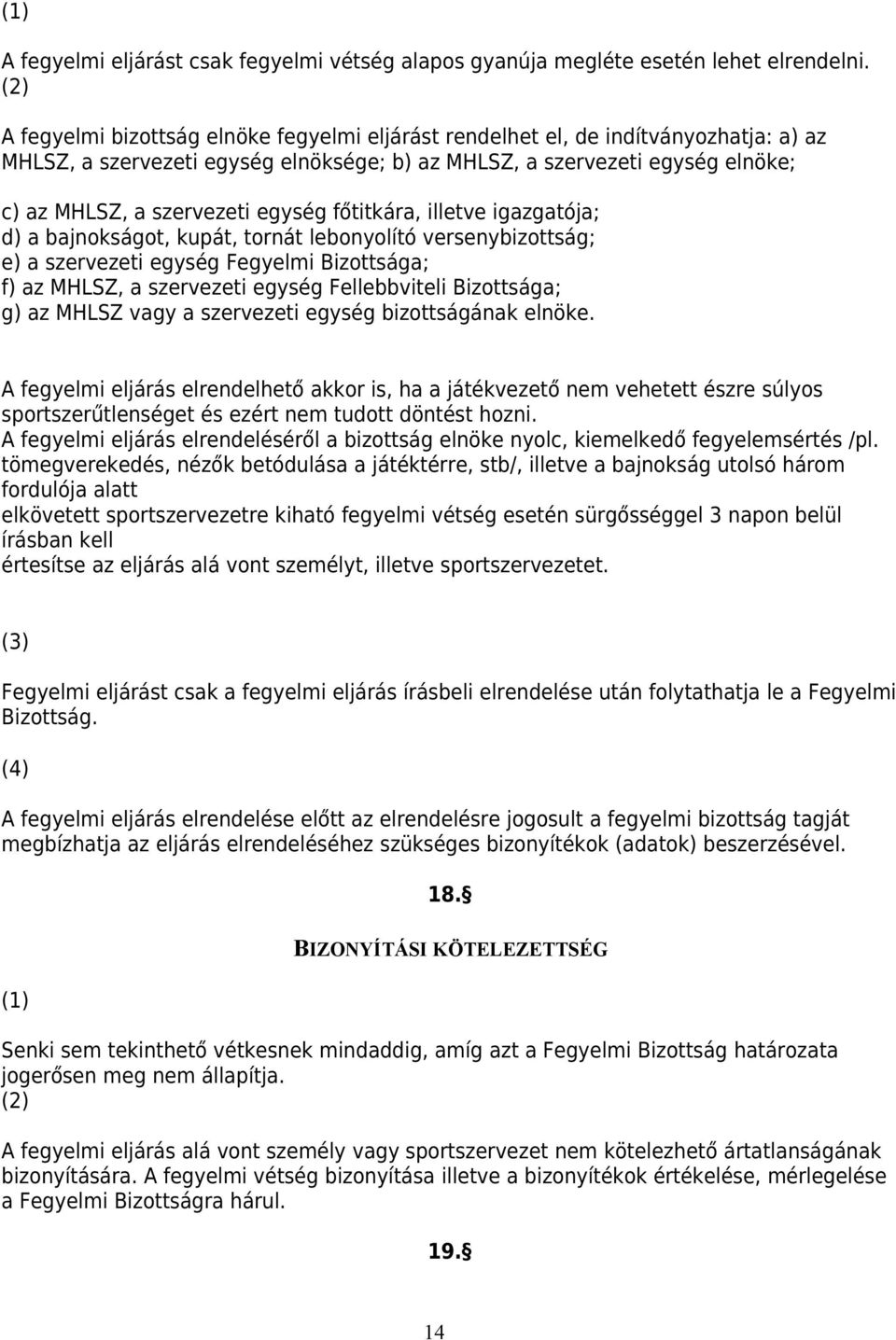 főtitkára, illetve igazgatója; d) a bajnokságot, kupát, tornát lebonyolító versenybizottság; e) a szervezeti egység Fegyelmi Bizottsága; f) az MHLSZ, a szervezeti egység Fellebbviteli Bizottsága; g)