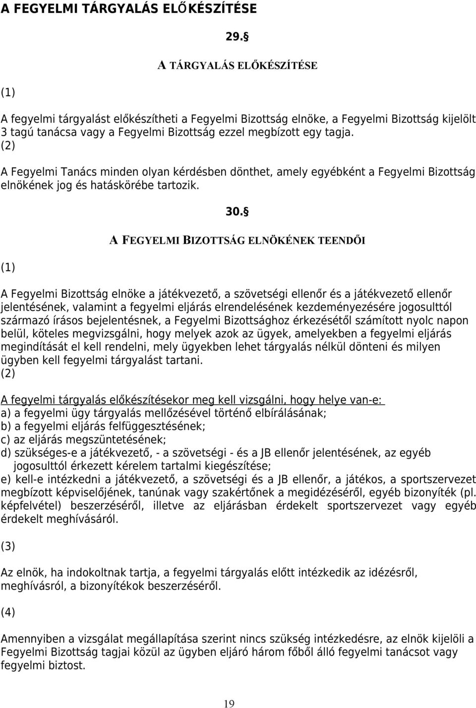 A Fegyelmi Tanács minden olyan kérdésben dönthet, amely egyébként a Fegyelmi Bizottság elnökének jog és hatáskörébe tartozik. 30.