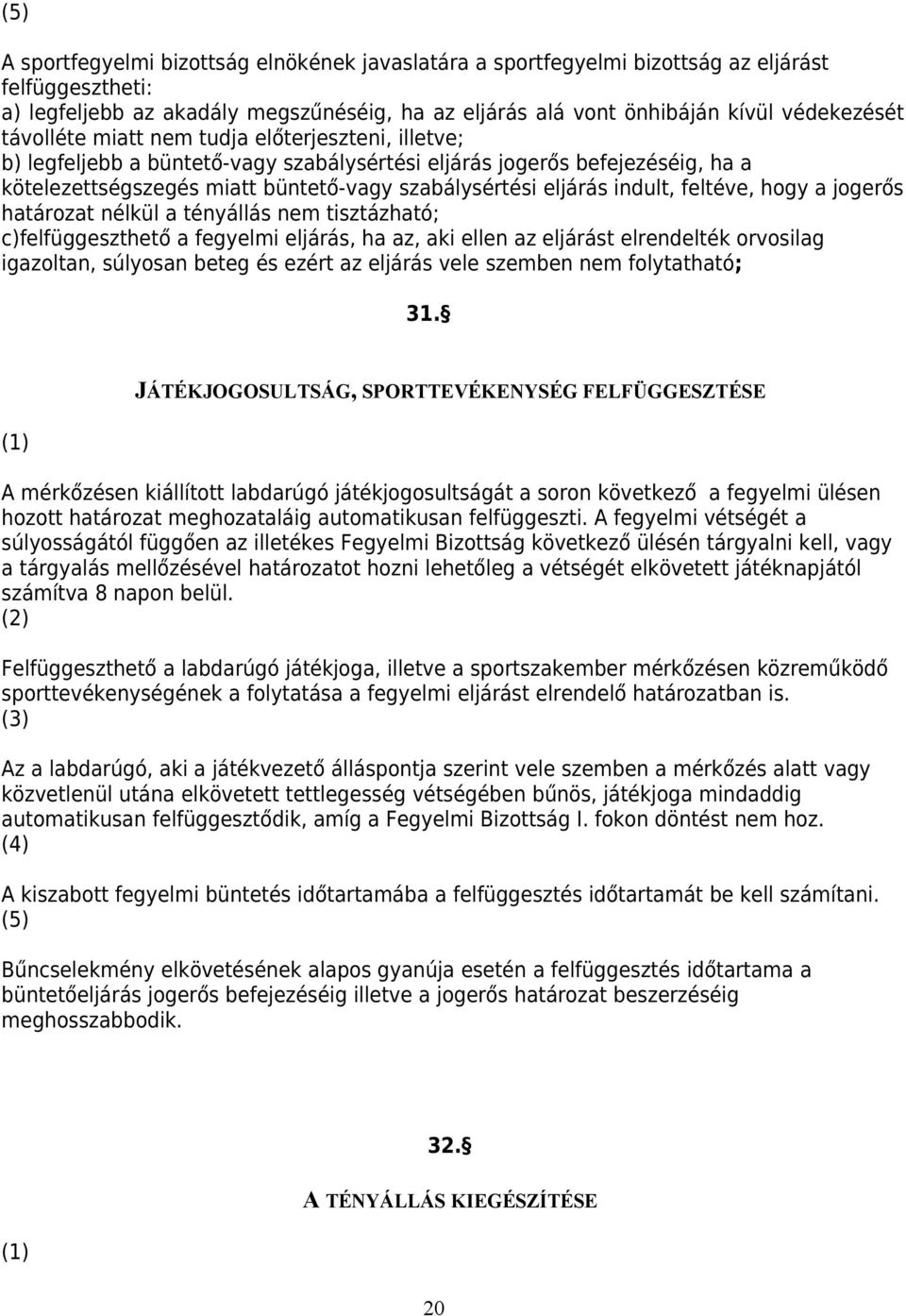 feltéve, hogy a jogerős határozat nélkül a tényállás nem tisztázható; c)felfüggeszthető a fegyelmi eljárás, ha az, aki ellen az eljárást elrendelték orvosilag igazoltan, súlyosan beteg és ezért az