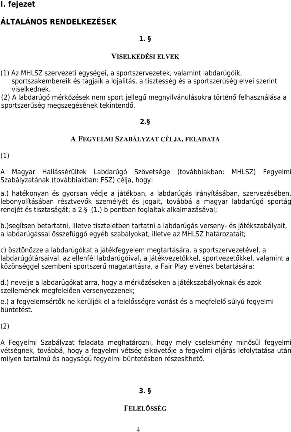 A labdarúgó mérkőzések nem sport jellegű megnyilvánulásokra történő felhasználása a sportszerűség megszegésének tekintendő. 2.