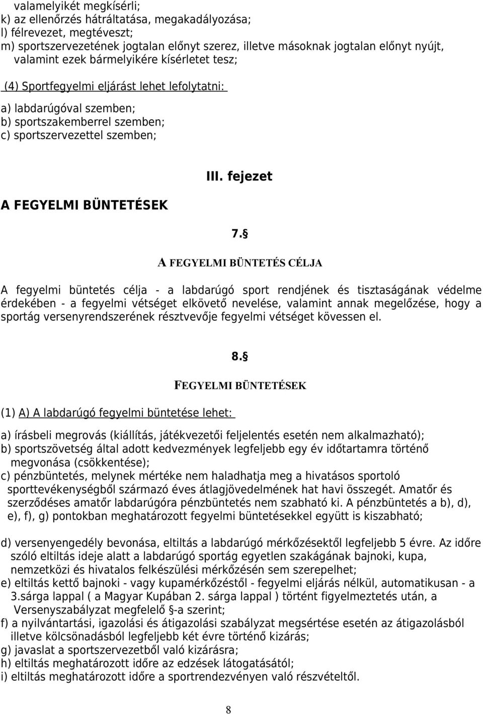 A FEGYELMI BÜNTETÉS CÉLJA A fegyelmi büntetés célja - a labdarúgó sport rendjének és tisztaságának védelme érdekében - a fegyelmi vétséget elkövető nevelése, valamint annak megelőzése, hogy a sportág