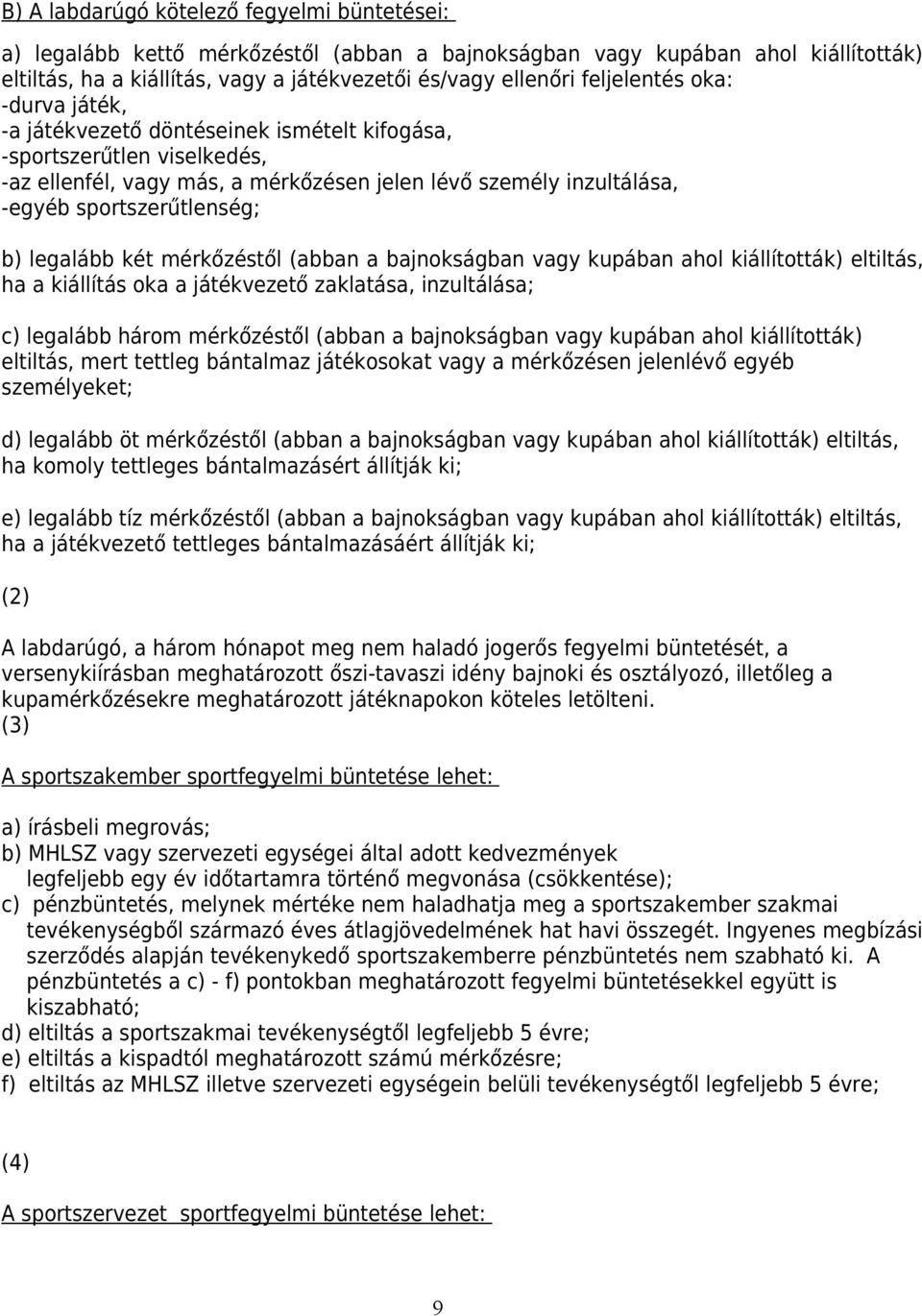 b) legalább két mérkőzéstől (abban a bajnokságban vagy kupában ahol kiállították) eltiltás, ha a kiállítás oka a játékvezető zaklatása, inzultálása; c) legalább három mérkőzéstől (abban a