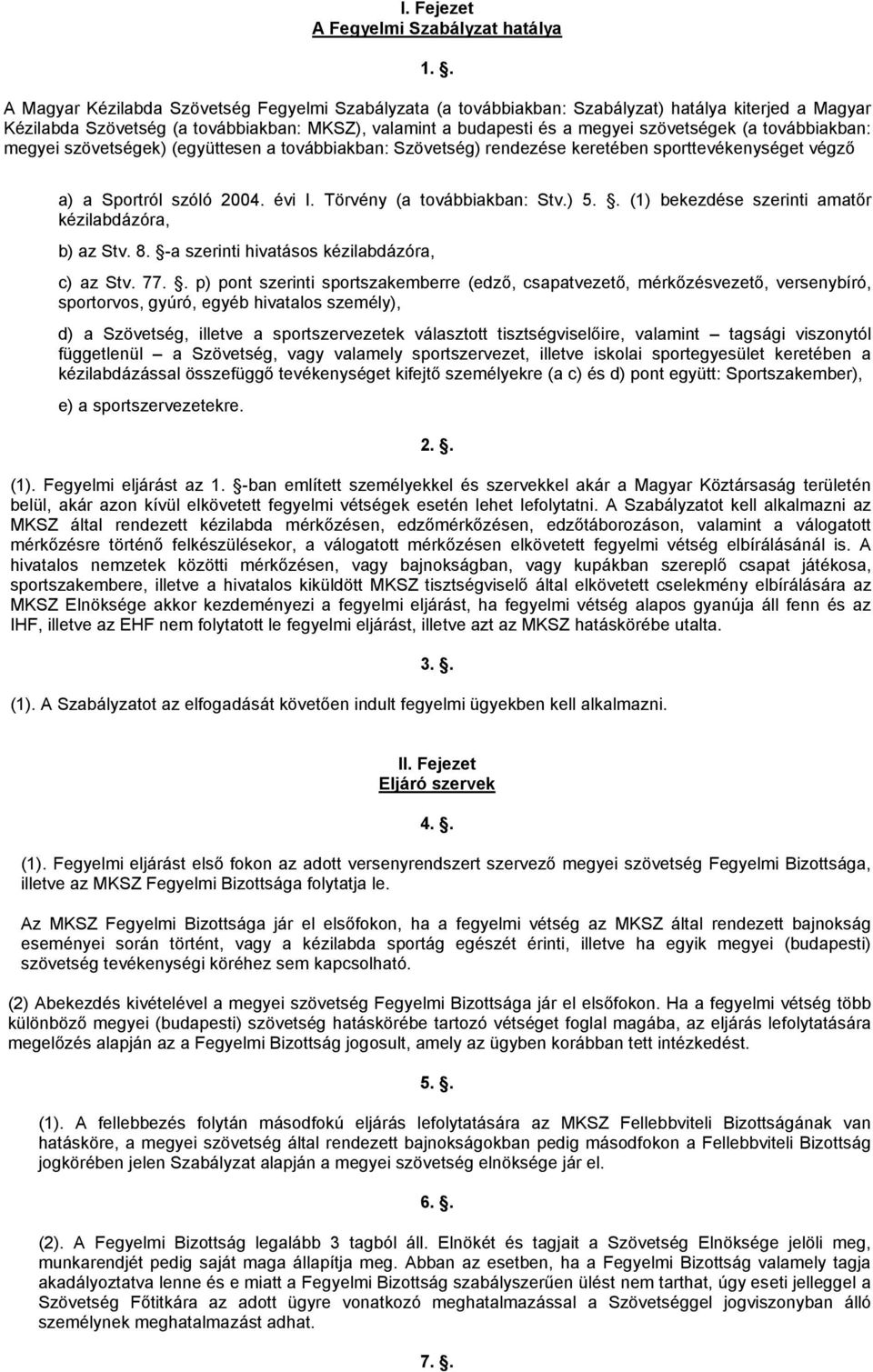továbbiakban: megyei szövetségek) (együttesen a továbbiakban: Szövetség) rendezése keretében sporttevékenységet végző a) a Sportról szóló 2004. évi I. Törvény (a továbbiakban: Stv.) 5.