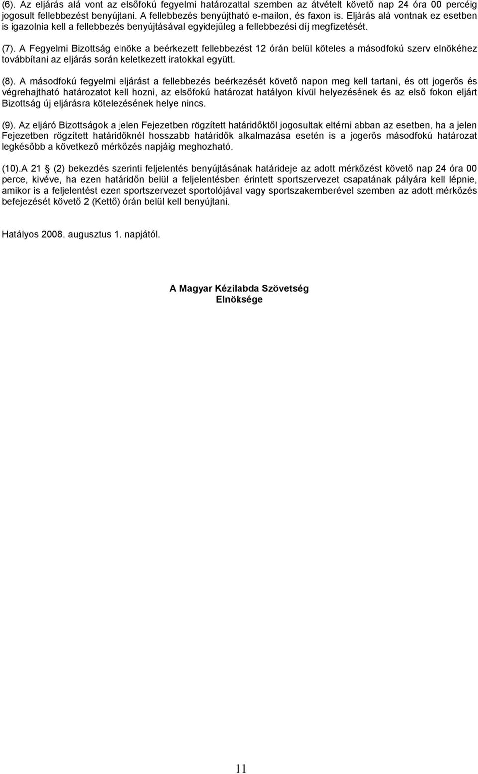 A Fegyelmi Bizottság elnöke a beérkezett fellebbezést 12 órán belül köteles a másodfokú szerv elnökéhez továbbítani az eljárás során keletkezett iratokkal együtt. (8).