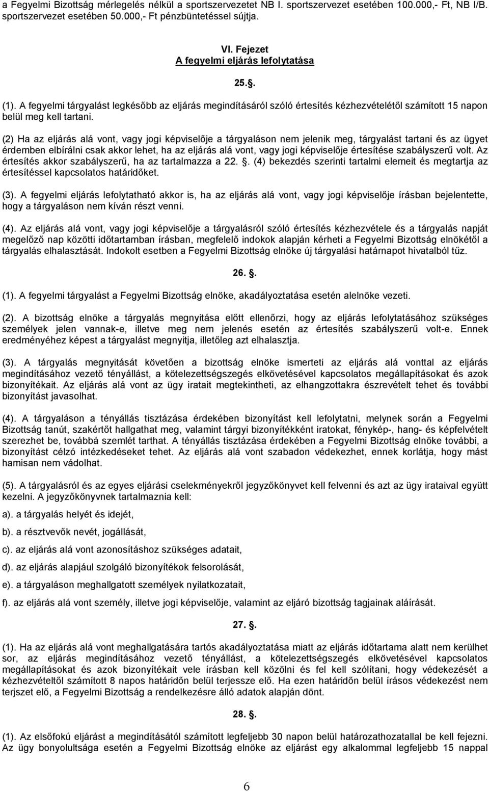 (2) Ha az eljárás alá vont, vagy jogi képviselője a tárgyaláson nem jelenik meg, tárgyalást tartani és az ügyet érdemben elbírálni csak akkor lehet, ha az eljárás alá vont, vagy jogi képviselője