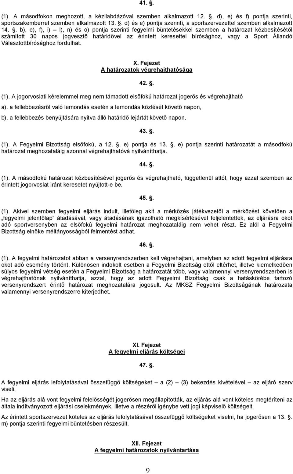 . b), e), f), i) l), n) és o) pontja szerinti fegyelmi büntetésekkel szemben a határozat kézbesítésétől számított 30 napos jogvesztő határidővel az érintett keresettel bírósághoz, vagy a Sport