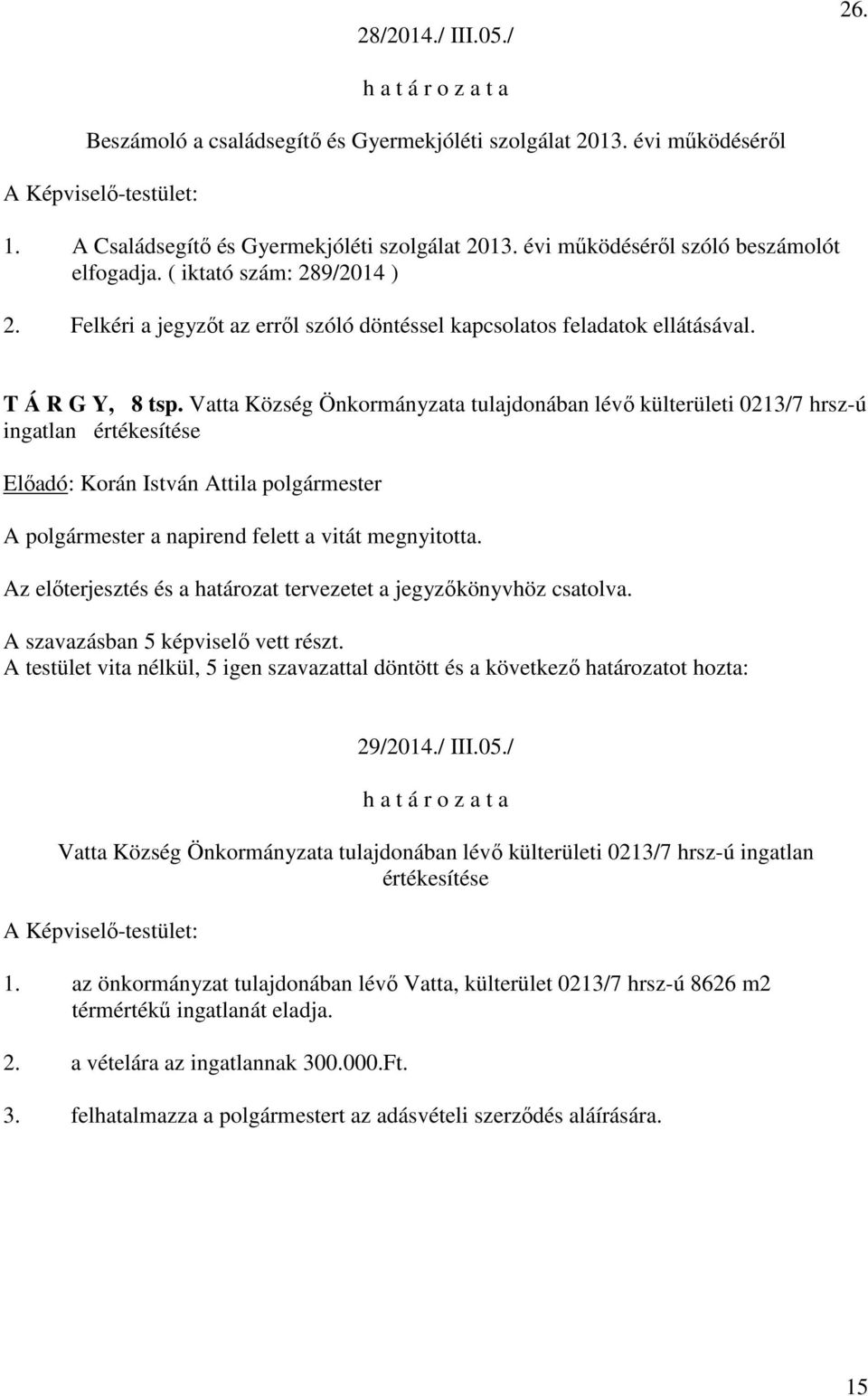 Vatta Község Önkormányzata tulajdonában lévő külterületi 0213/7 hrsz-ú ingatlan értékesítése Előadó: Korán István Attila polgármester A polgármester a napirend felett a vitát megnyitotta.