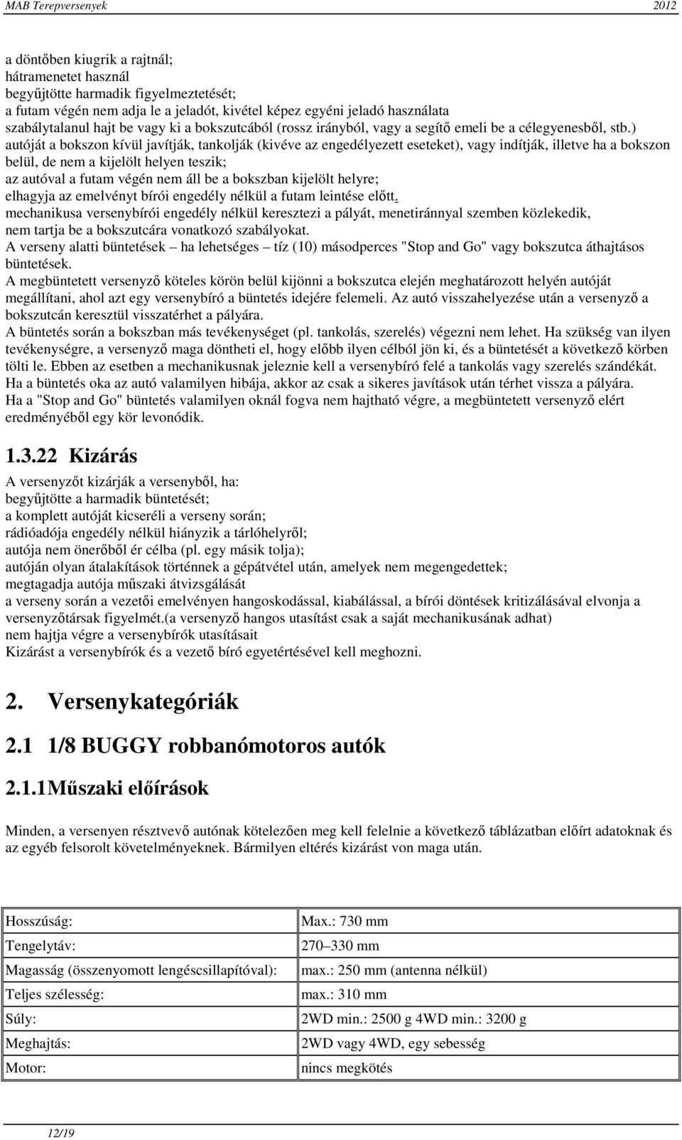 ) autóját a bokszon kívül javítják, tankolják (kivéve az engedélyezett eseteket), vagy indítják, illetve ha a bokszon belül, de nem a kijelölt helyen teszik; az autóval a futam végén nem áll be a