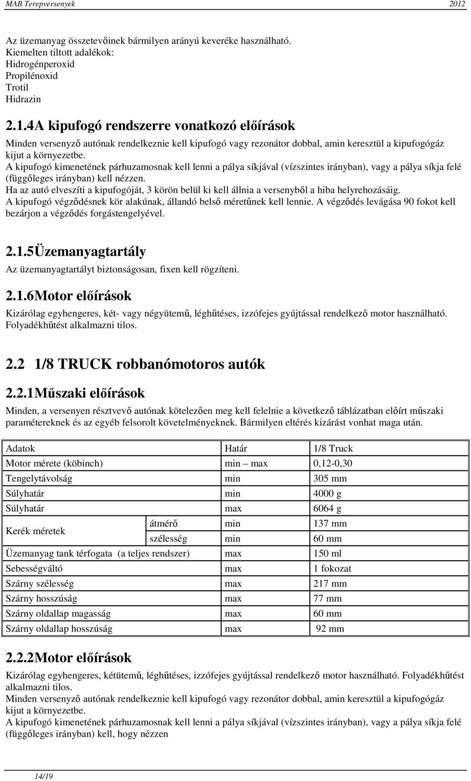 A kipufogó kimenetének párhuzamosnak kell lenni a pálya síkjával (vízszintes irányban), vagy a pálya síkja felé (függőleges irányban) kell nézzen.