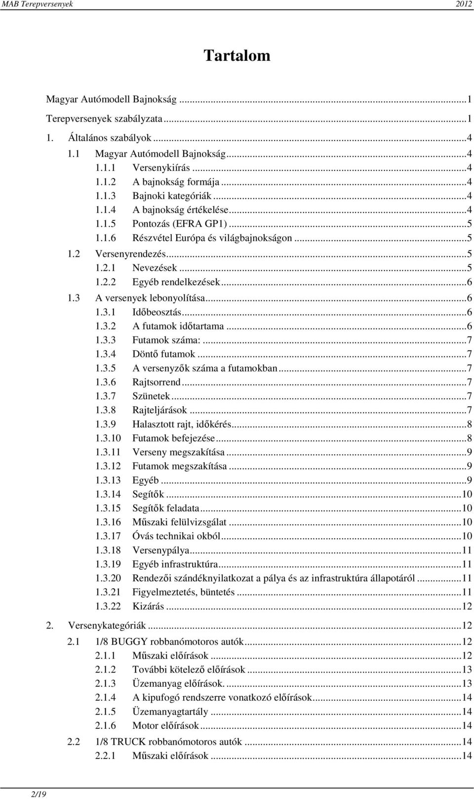 3 A versenyek lebonyolítása... 6 1.3.1 Időbeosztás... 6 1.3.2 A futamok időtartama... 6 1.3.3 Futamok száma:... 7 1.3.4 Döntő futamok... 7 1.3.5 A versenyzők száma a futamokban... 7 1.3.6 Rajtsorrend.