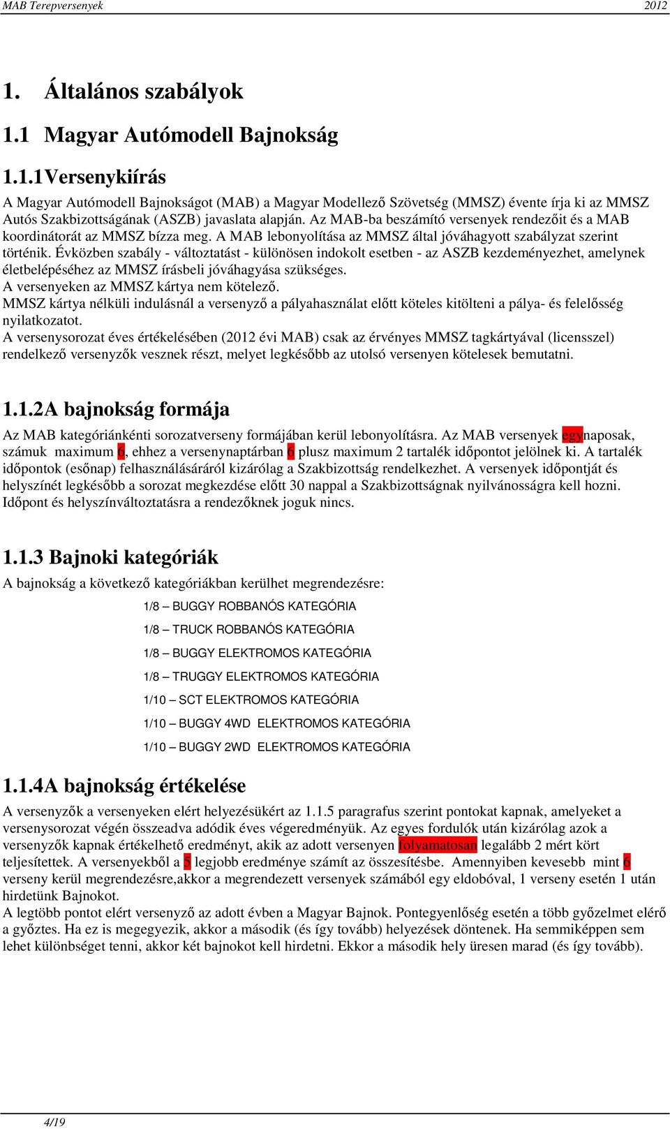 Évközben szabály - változtatást - különösen indokolt esetben - az ASZB kezdeményezhet, amelynek életbelépéséhez az MMSZ írásbeli jóváhagyása szükséges. A versenyeken az MMSZ kártya nem kötelező.