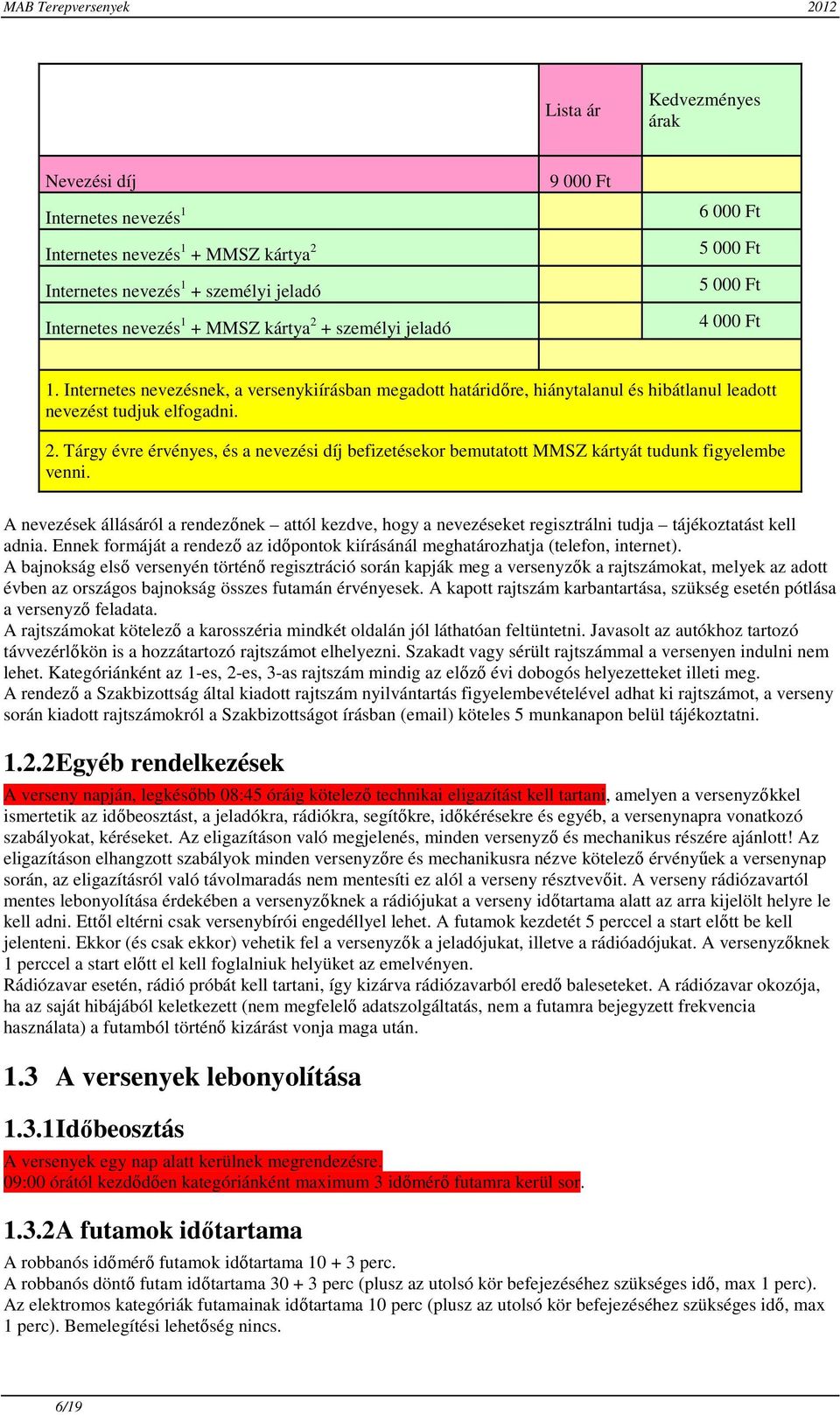 Tárgy évre érvényes, és a nevezési díj befizetésekor bemutatott MMSZ kártyát tudunk figyelembe venni.