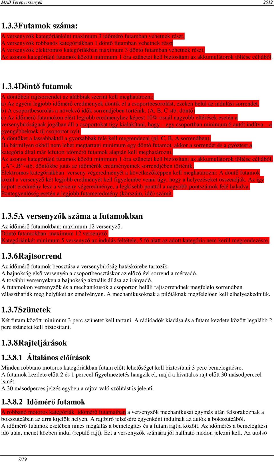 Az azonos kategóriájú futamok között minimum 1 óra szünetet kell biztosítani az akkumulátorok töltése céljából. 1.3.