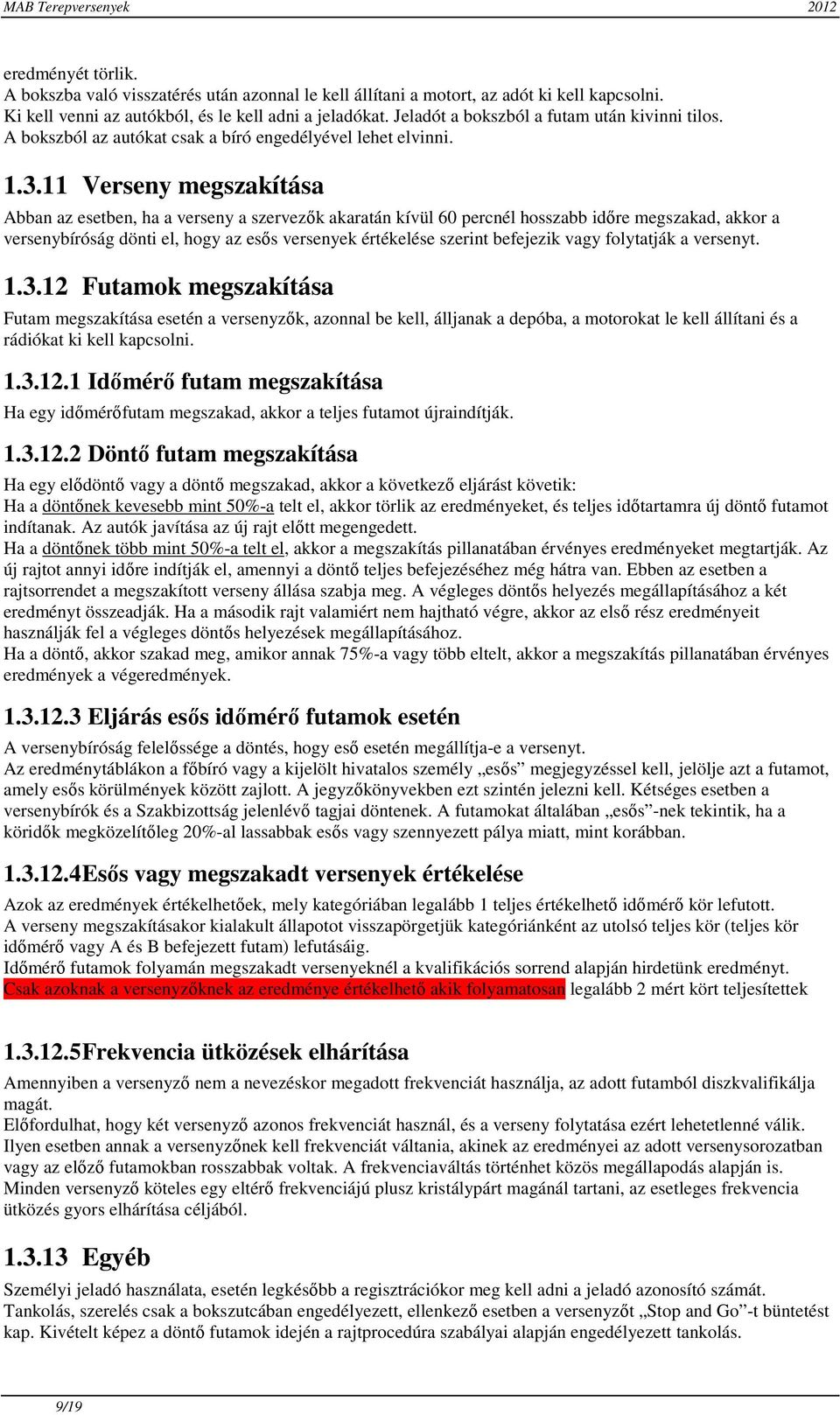 11 Verseny megszakítása Abban az esetben, ha a verseny a szervezők akaratán kívül 60 percnél hosszabb időre megszakad, akkor a versenybíróság dönti el, hogy az esős versenyek értékelése szerint