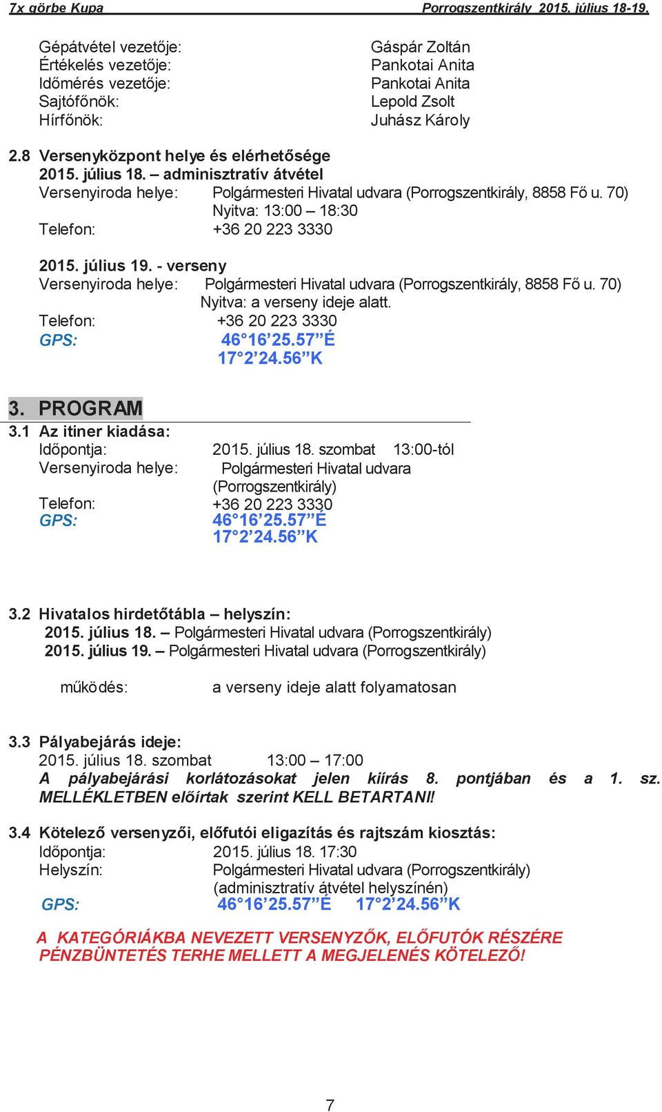 - verseny Versenyiroda helye: Polgármesteri Hivatal udvara (Porrogszentkirály, 8858 Fő u. 70) Nyitva: a verseny ideje alatt. Telefon: +36 20 223 3330 GPS: 46 16 25.57 É 17 2 24.56 K 3. PROGRAM 3.