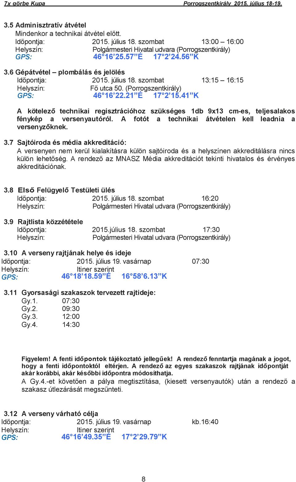 41 K A kötelező technikai regisztrációhoz szükséges 1db 9x13 cm-es, teljesalakos fénykép a versenyautóról. A fotót a technikai átvételen kell leadnia a versenyzőknek. 3.