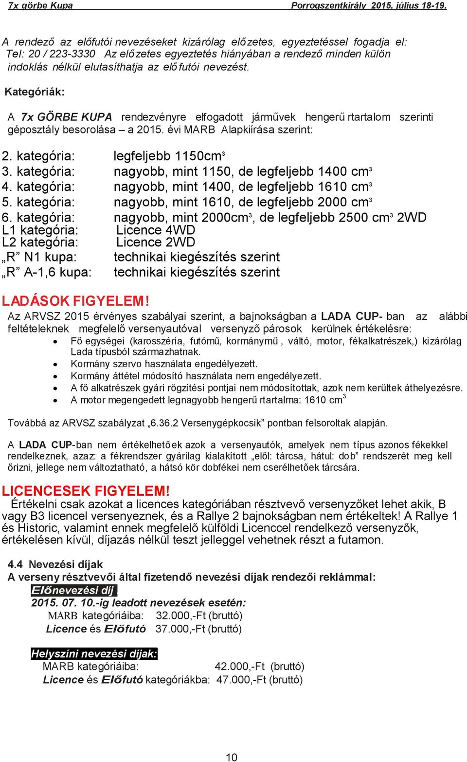 kategória: nagyobb, mint 1150, de legfeljebb 1400 cm 3 4. kategória: nagyobb, mint 1400, de legfeljebb 1610 cm 3 5. kategória: nagyobb, mint 1610, de legfeljebb 2000 cm 3 6.