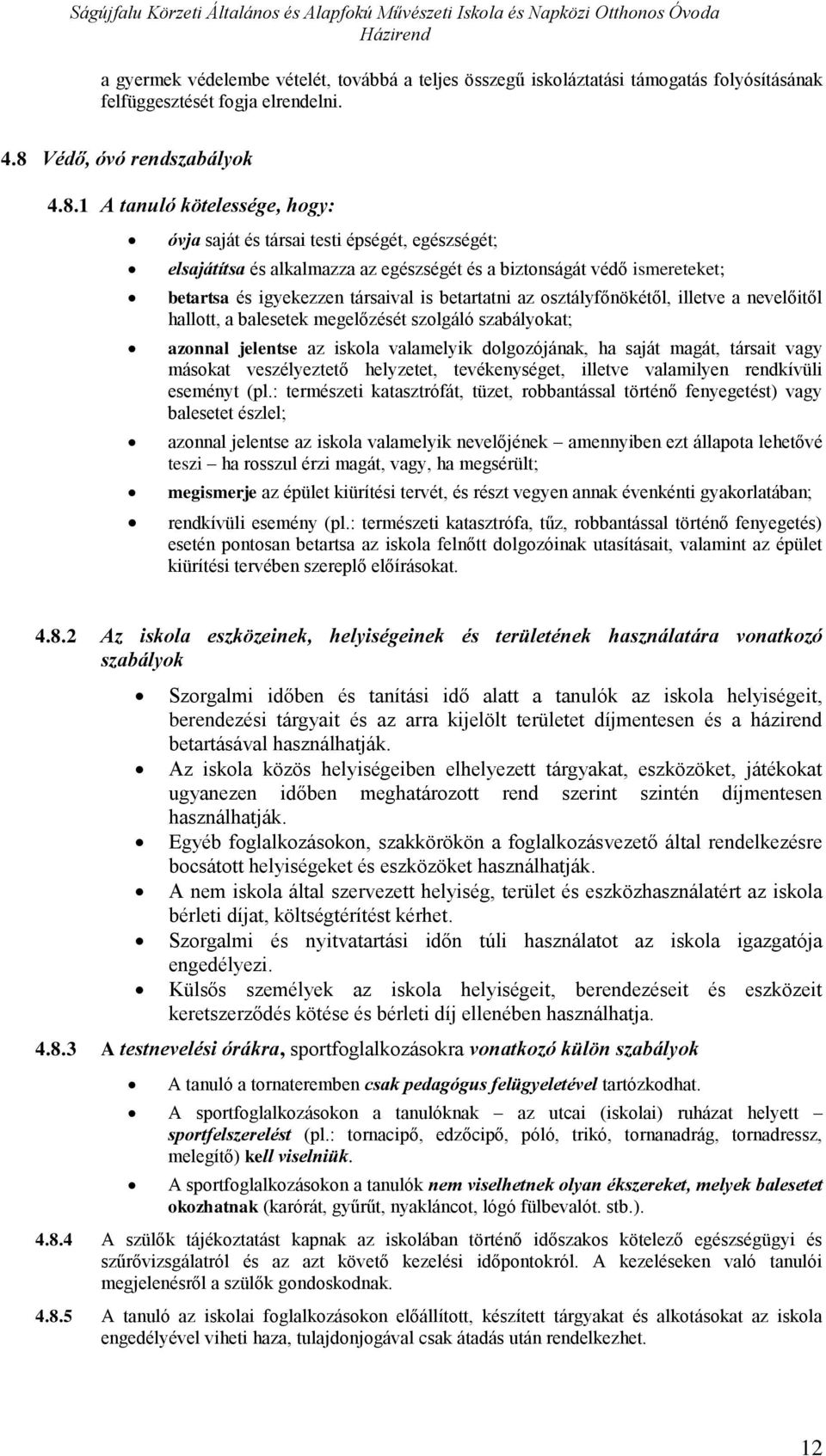 igyekezzen társaival is betartatni az sztályfőnökétől, illetve a nevelőitől halltt, a balesetek megelőzését szlgáló szabálykat; aznnal jelentse az iskla valamelyik dlgzójának, ha saját magát, társait