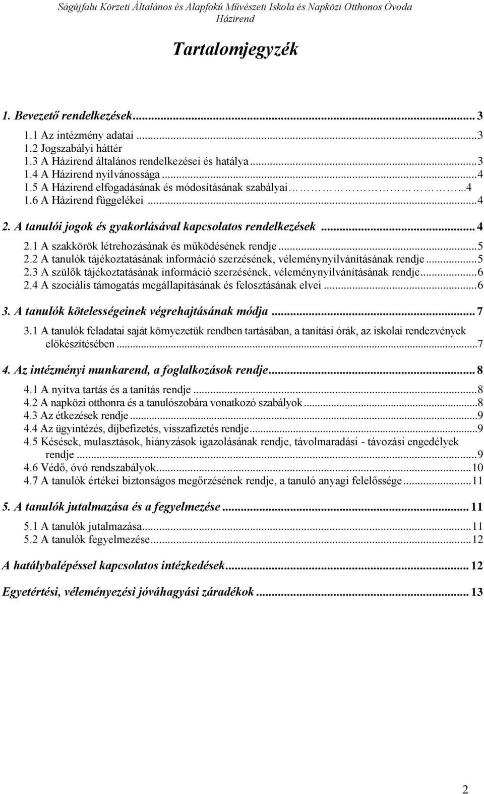 .. 5 2.2 A tanulók tájékztatásának infrmáció szerzésének, véleménynyilvánításának rendje... 5 2.3 A szülők tájékztatásának infrmáció szerzésének, véleménynyilvánításának rendje... 6 2.