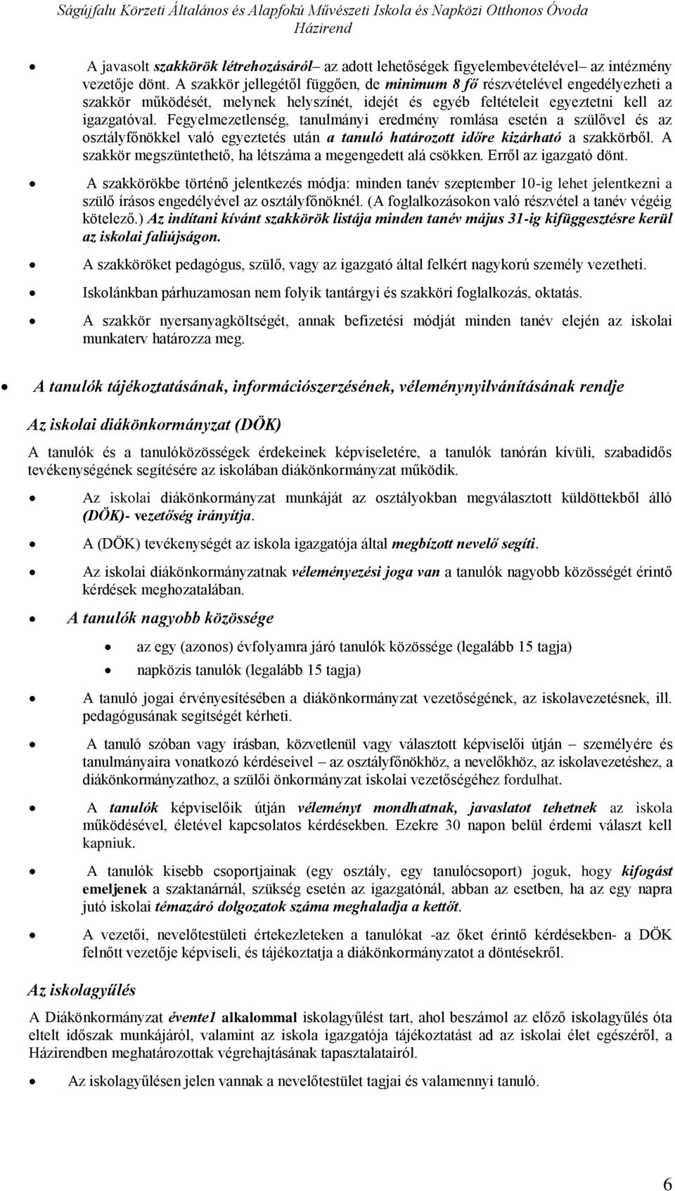 Fegyelmezetlenség, tanulmányi eredmény rmlása esetén a szülővel és az sztályfőnökkel való egyeztetés után a tanuló határztt időre kizárható a szakkörből.