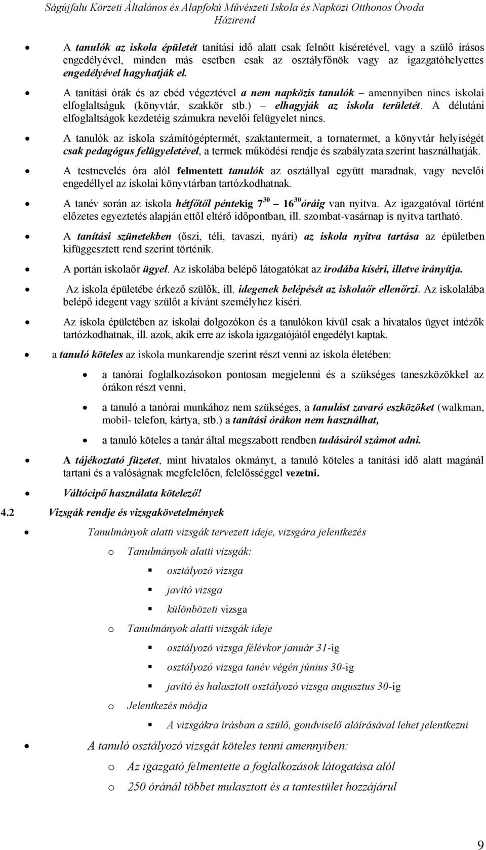 A tanítási órák és az ebéd végeztével a nem napközis tanulók amennyiben nincs isklai elfglaltságuk (könyvtár, szakkör stb.) elhagyják az iskla területét.