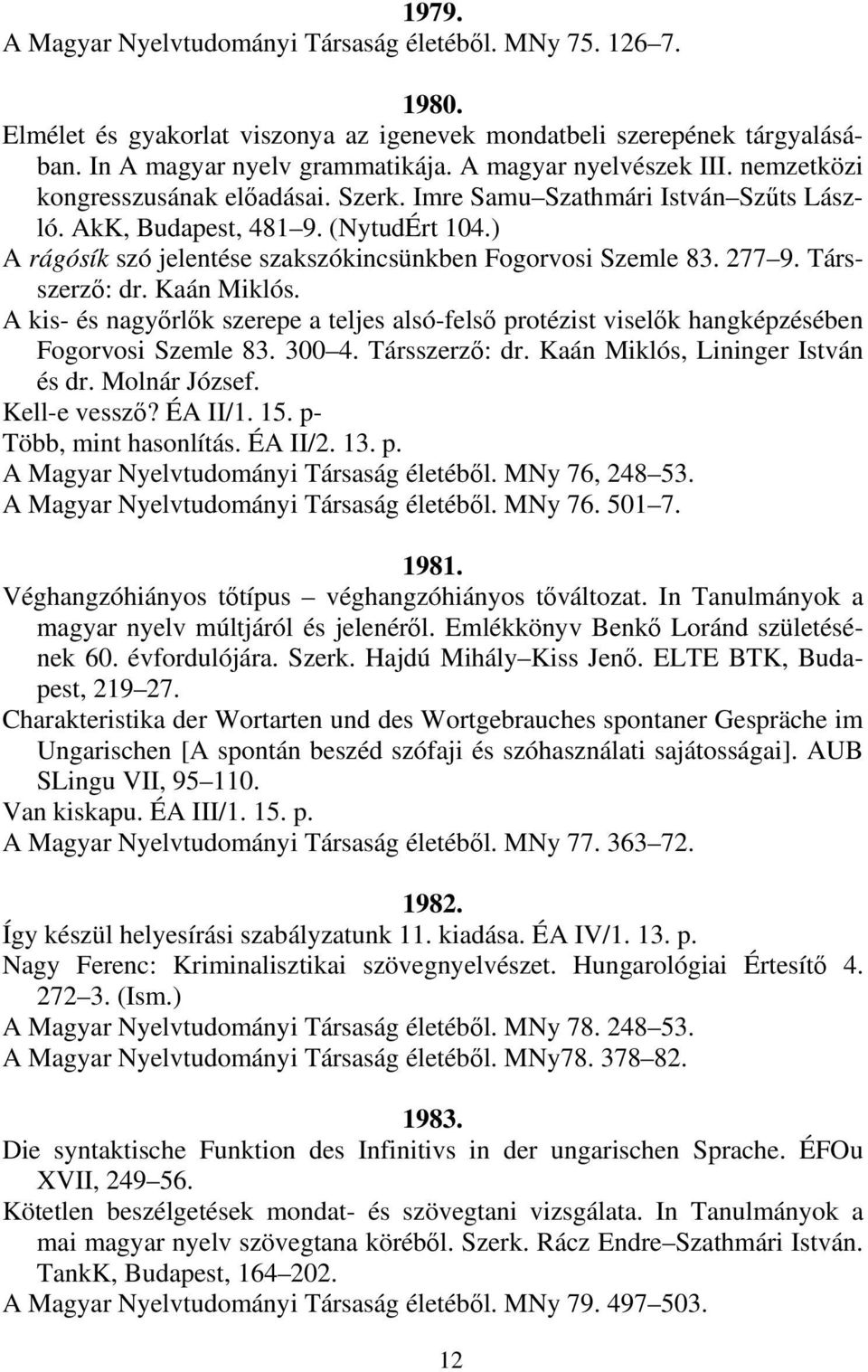 ) A rágósík szó jelentése szakszókincsünkben Fogorvosi Szemle 83. 277 9. Társszerző: dr. Kaán Miklós.