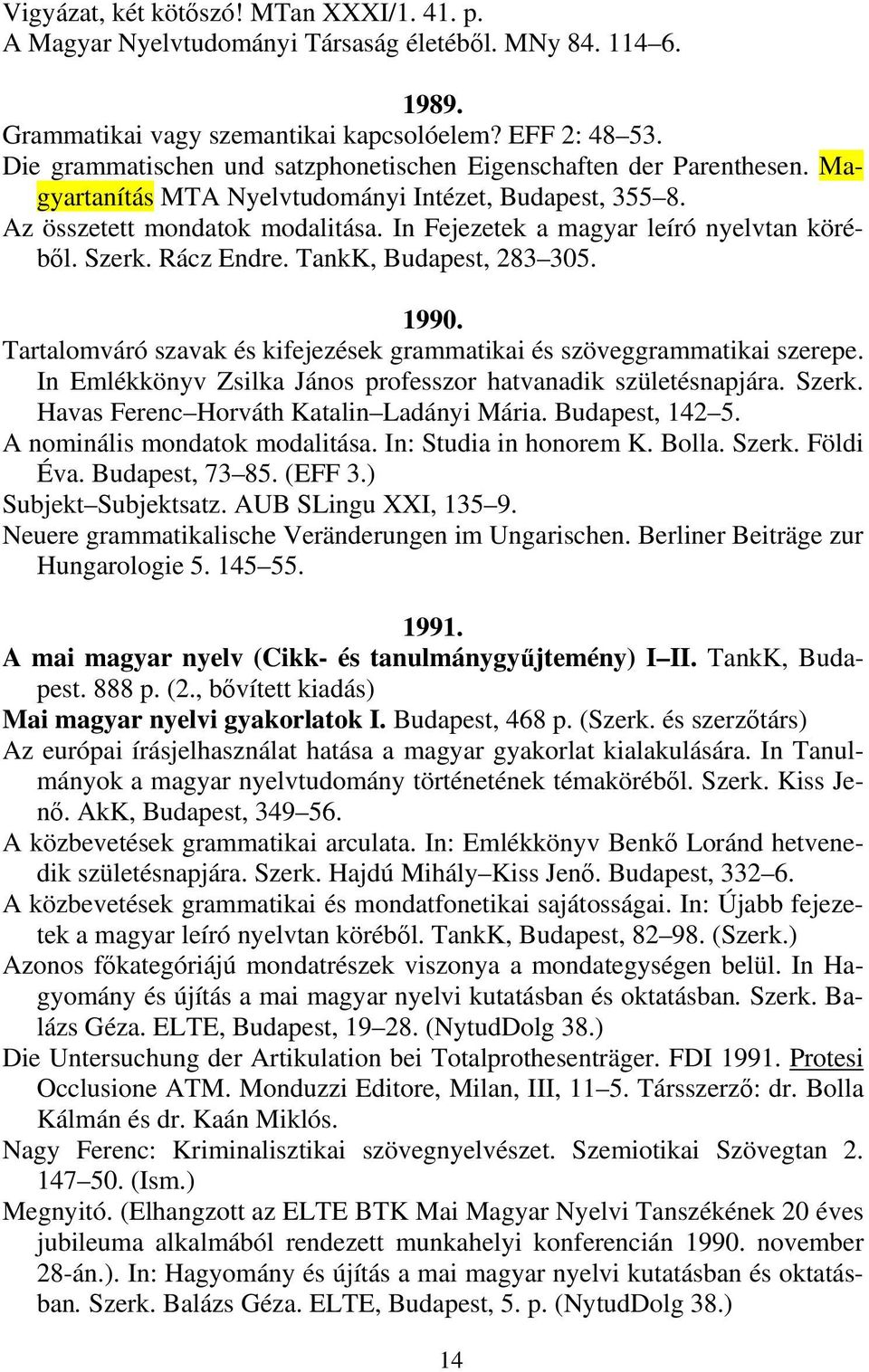 In Fejezetek a magyar leíró nyelvtan köréből. Szerk. Rácz Endre. TankK, Budapest, 283 305. 1990. Tartalomváró szavak és kifejezések grammatikai és szöveggrammatikai szerepe.