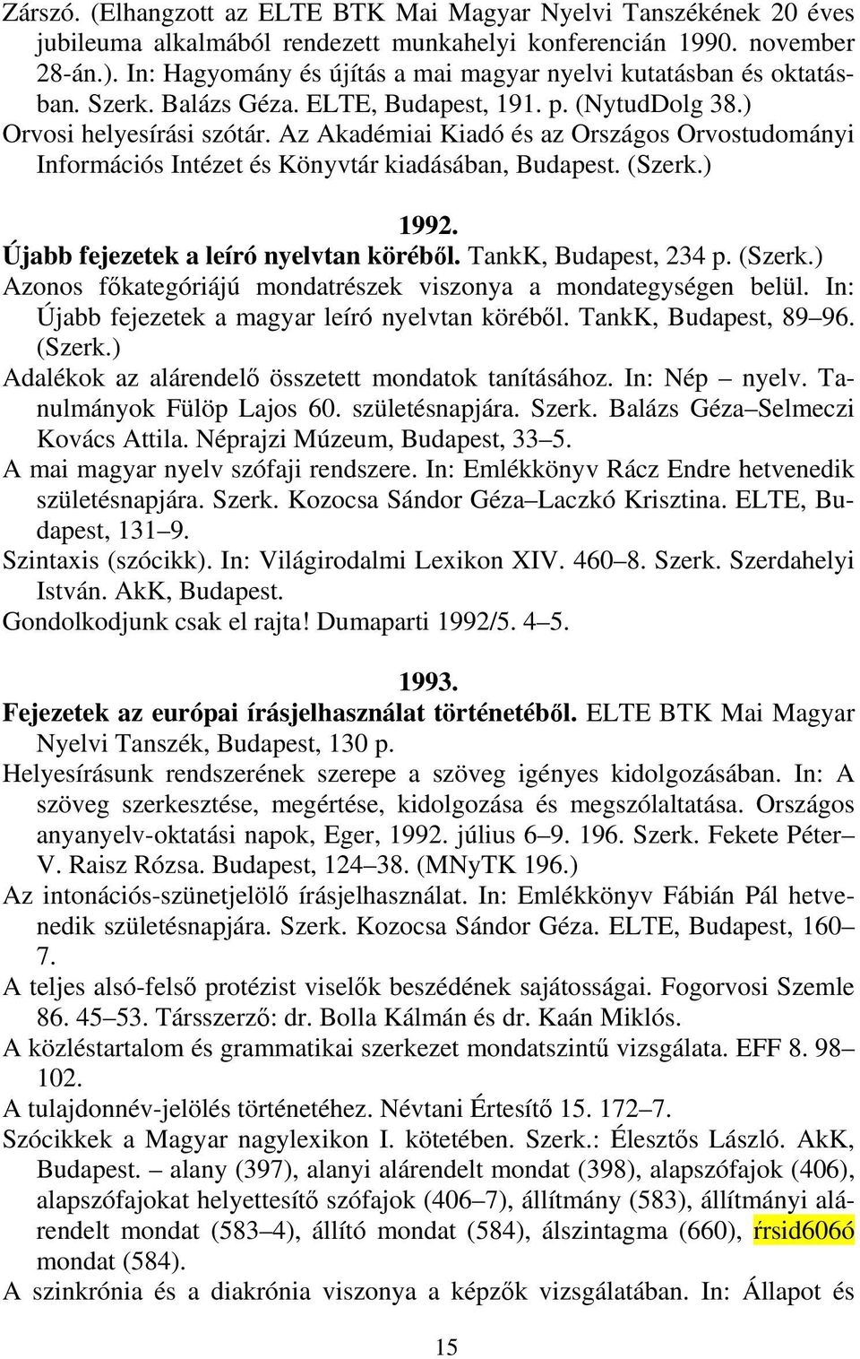 Az Akadémiai Kiadó és az Országos Orvostudományi Információs Intézet és Könyvtár kiadásában, Budapest. (Szerk.) 1992. Újabb fejezetek a leíró nyelvtan köréből. TankK, Budapest, 234 p. (Szerk.) Azonos főkategóriájú mondatrészek viszonya a mondategységen belül.