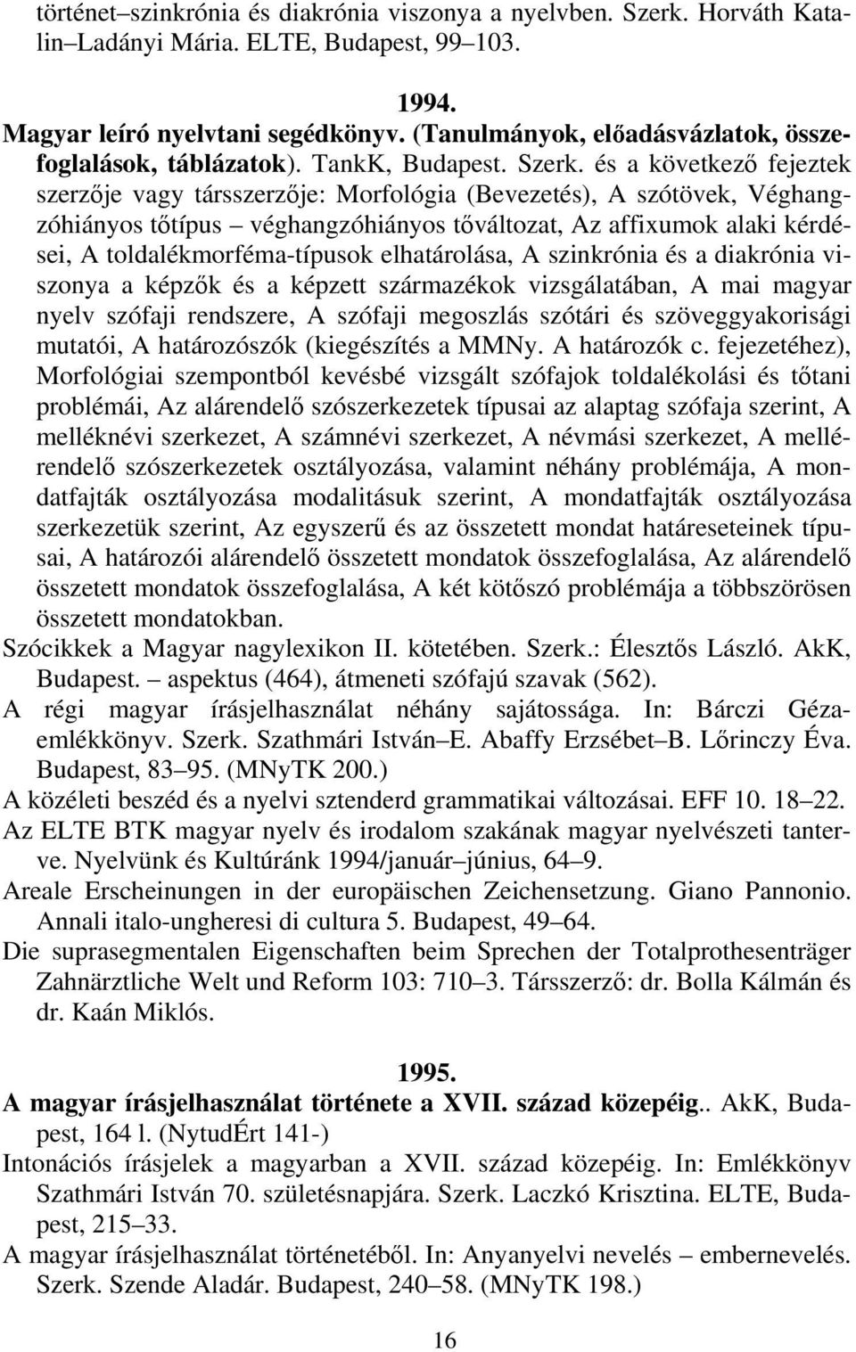 és a következő fejeztek szerzője vagy társszerzője: Morfológia (Bevezetés), A szótövek, Véghangzóhiányos tőtípus véghangzóhiányos tőváltozat, Az affixumok alaki kérdései, A toldalékmorféma-típusok