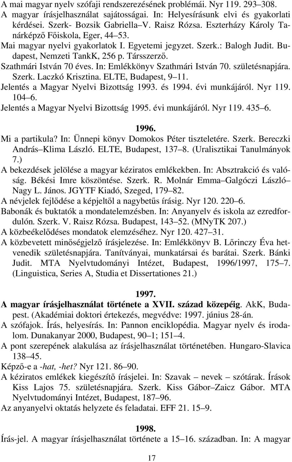 In: Emlékkönyv Szathmári István 70. születésnapjára. Szerk. Laczkó Krisztina. ELTE, Budapest, 9 11. Jelentés a Magyar Nyelvi Bizottság 1993. és 1994. évi munkájáról. Nyr 119. 104 6.