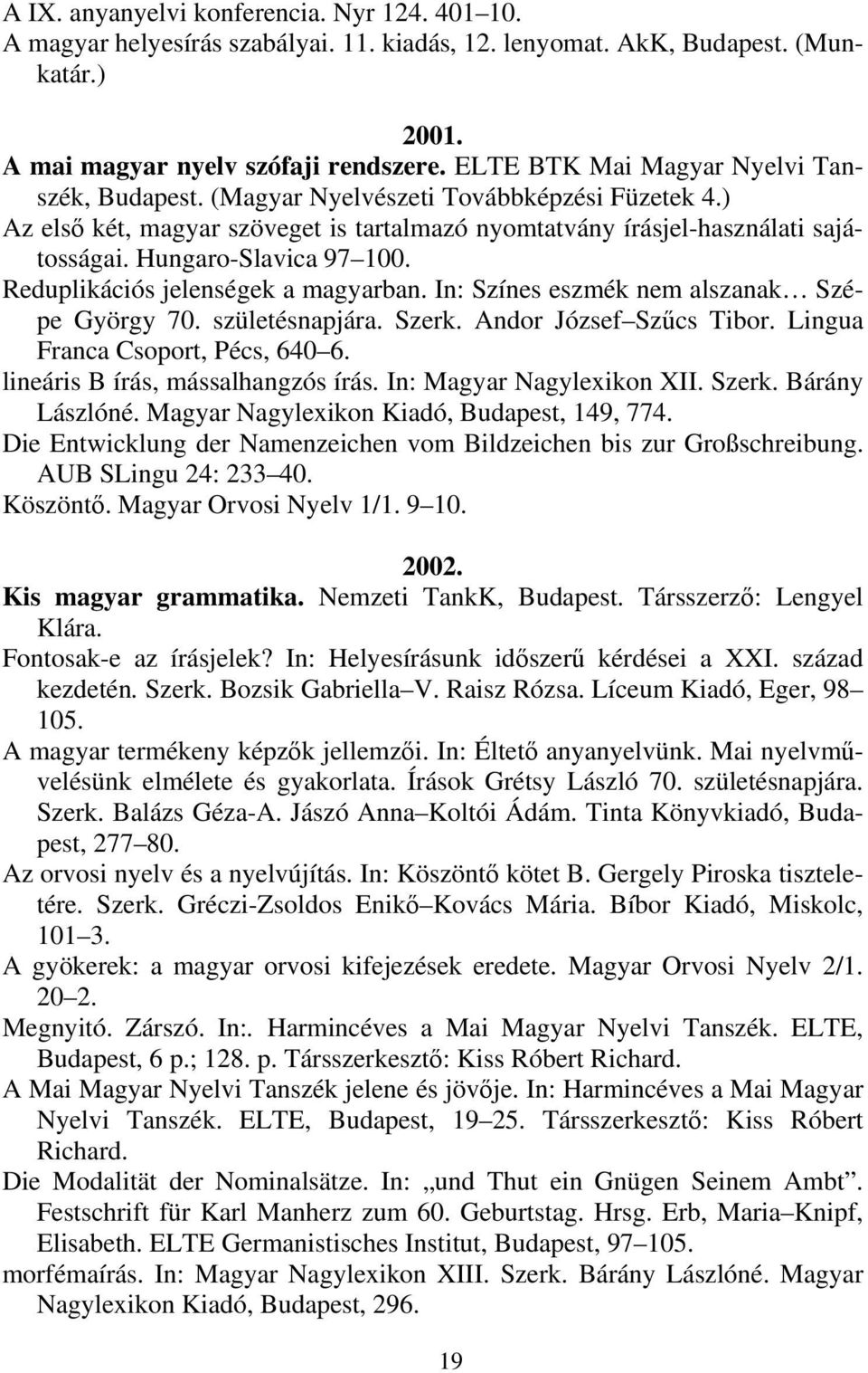 Hungaro-Slavica 97 100. Reduplikációs jelenségek a magyarban. In: Színes eszmék nem alszanak Szépe György 70. születésnapjára. Szerk. Andor József Szűcs Tibor. Lingua Franca Csoport, Pécs, 640 6.